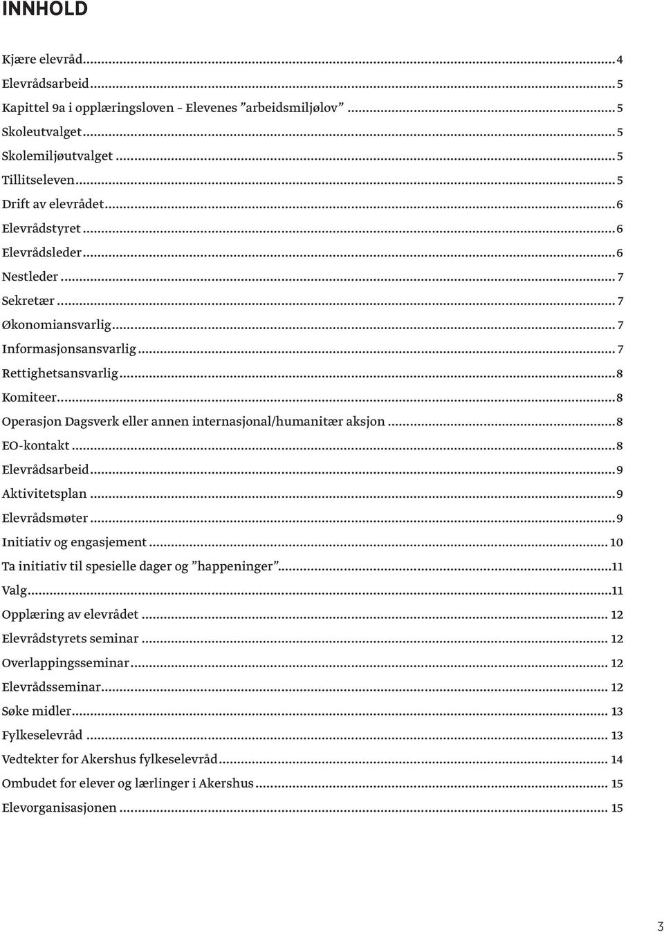 ..8 EO-kontakt...8 Elevrådsarbeid...9 Aktivitetsplan...9 Elevrådsmøter...9 Initiativ og engasjement... 10 Ta initiativ til spesielle dager og happeninger...11 Valg...11 Opplæring av elevrådet.