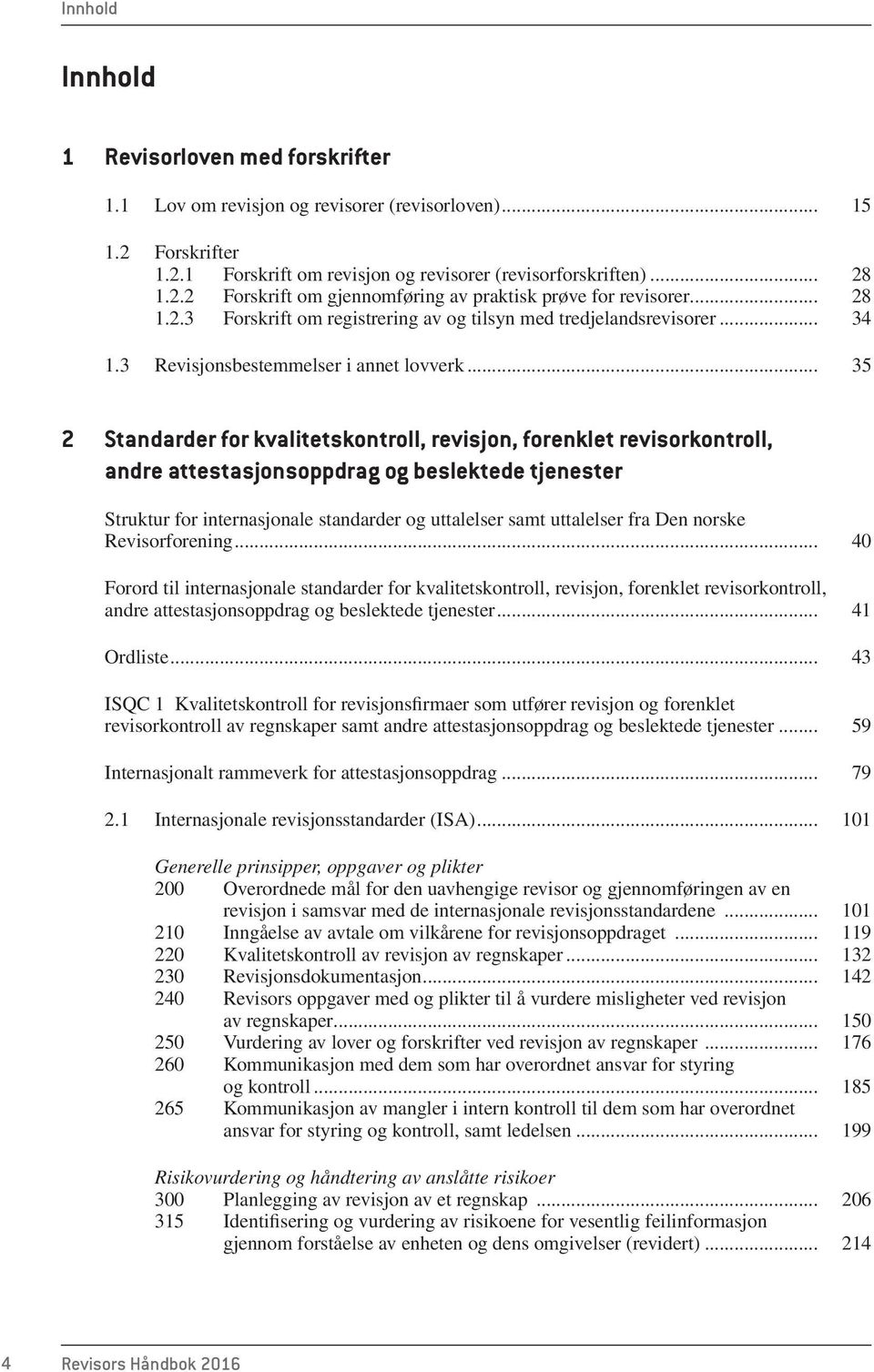 .. 35 2 Standarder for kvalitetskontroll, revisjon, forenklet revisorkontroll, andre attestasjonsoppdrag og beslektede tjenester Struktur for internasjonale standarder og uttalelser samt uttalelser