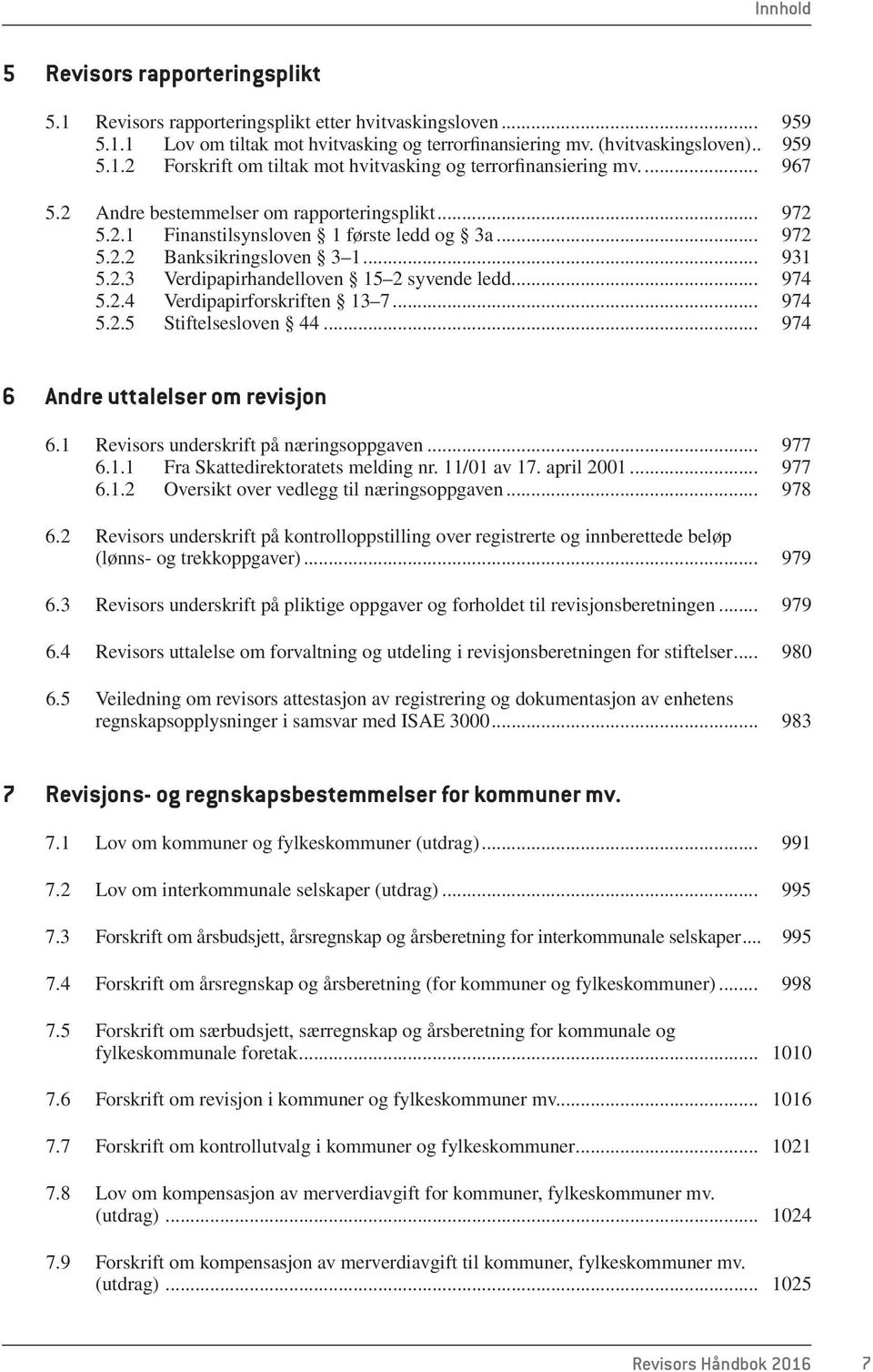 2.4 Verdipapirforskriften 13 7... 974 5.2.5 Stiftelsesloven 44... 974 6 Andre uttalelser om revisjon 6.1 Revisors underskrift på næringsoppgaven... 977 6.1.1 Fra Skattedirektoratets melding nr.