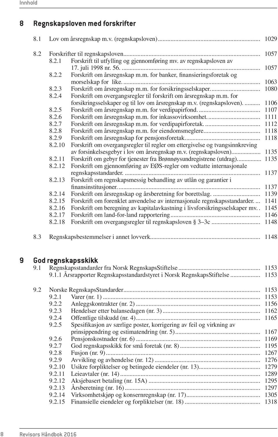 ... 1080 8.2.4 Forskrift om overgangsregler til forskrift om årsregnskap m.m. for forsikringsselskaper og til lov om årsregnskap m.v. (regnskapsloven).... 1106 8.2.5 Forskrift om årsregnskap m.m. for verdipapirfond.