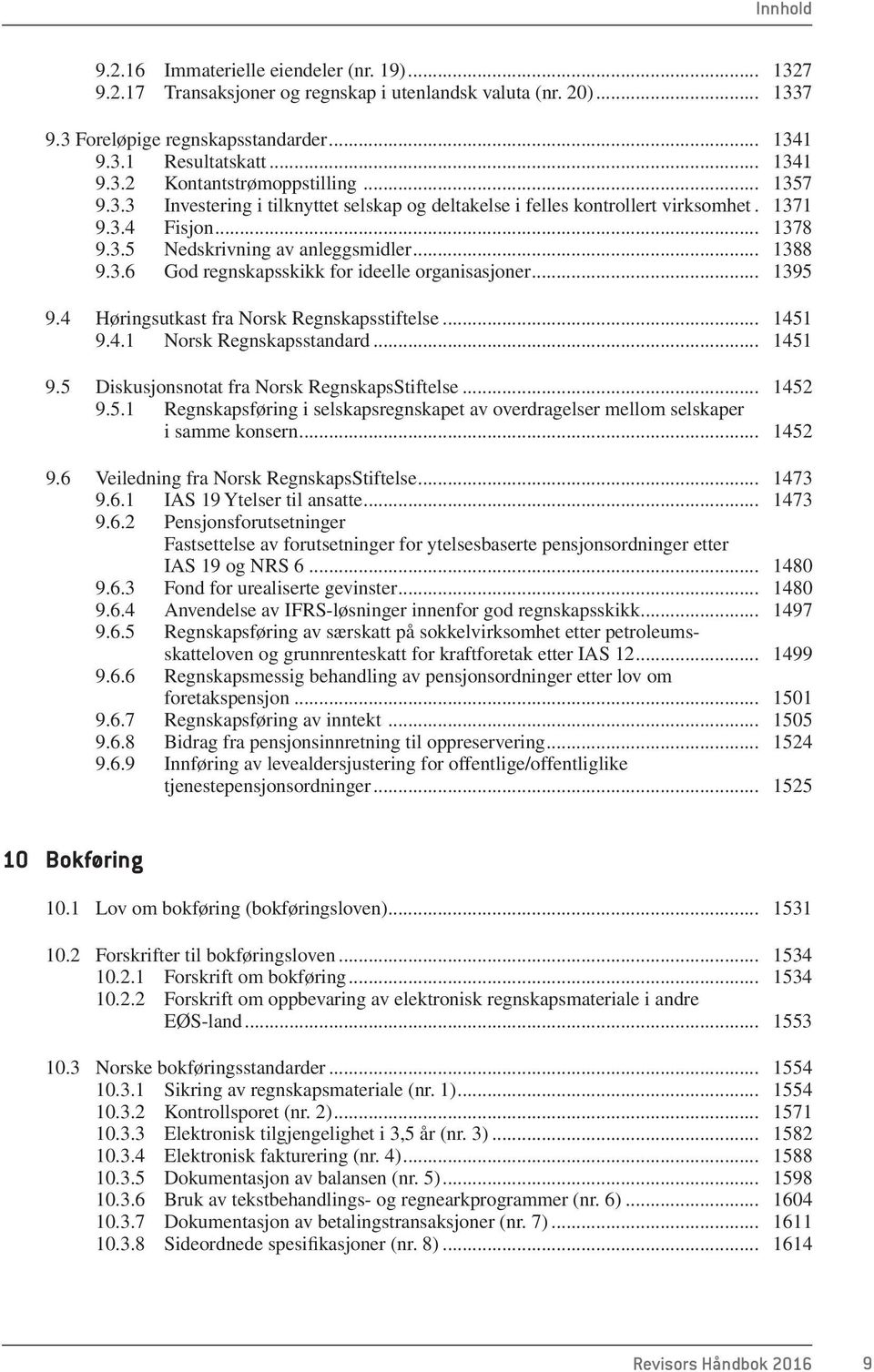 .. 1395 9.4 Høringsutkast fra Norsk Regnskapsstiftelse... 1451 9.4.1 Norsk Regnskapsstandard... 1451 9.5 Diskusjonsnotat fra Norsk RegnskapsStiftelse... 1452 9.5.1 Regnskapsføring i selskapsregnskapet av overdragelser mellom selskaper i samme konsern.