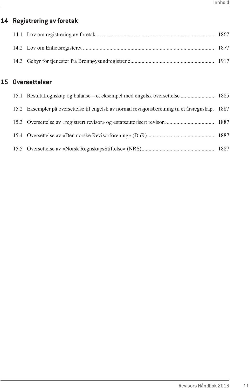 .. 1885 15.2 Eksempler på oversettelse til engelsk av normal revisjons beretning til et årsregnskap. 1887 15.