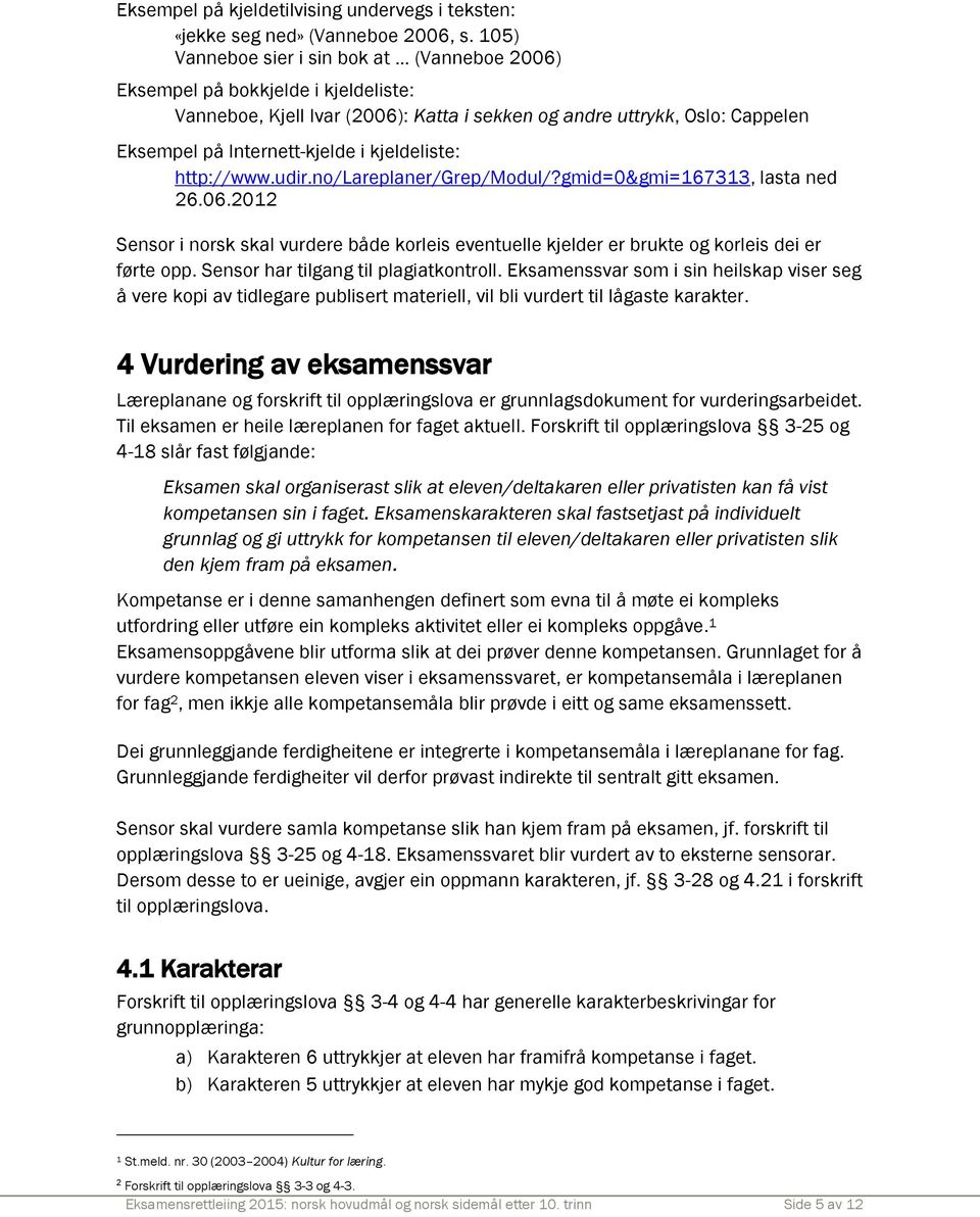 kjeldeliste: http://www.udir.no/lareplaner/grep/modul/?gmid=0&gmi=167313, lasta ned 26.06.2012 Sensor i norsk skal vurdere både korleis eventuelle kjelder er brukte og korleis dei er førte opp.