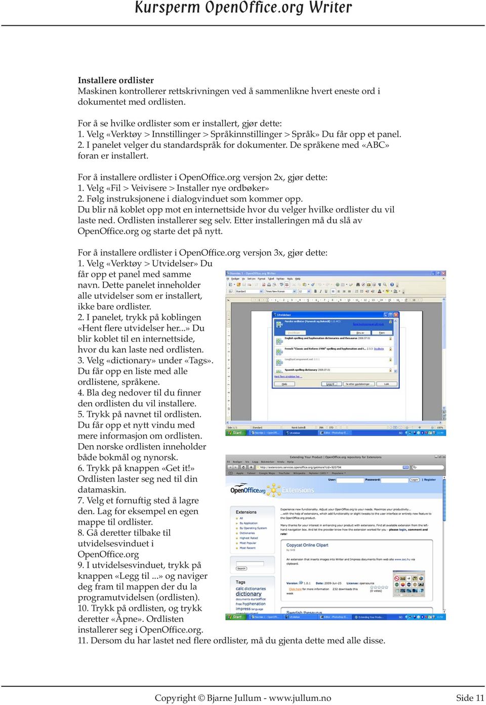 For å installere ordlister i OpenOffice.org versjon 2x, gjør dette: 1. Velg «Fil > Veivisere > Installer nye ordbøker» 2. Følg instruksjonene i dialogvinduet som kommer opp.