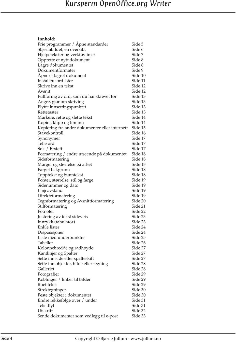 innsettingspunktet Side 13 Rettetaster Side 13 Markere, rette og slette tekst Side 14 Kopier, klipp og lim inn Side 14 Kopiering fra andre dokumenter eller internett Side 15 Stavekontroll Side 16