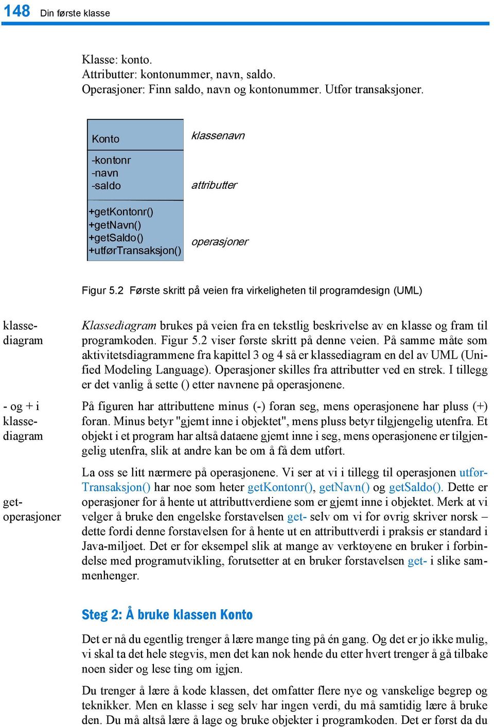 2 Første skritt på veien fra virkeligheten til programdesign (UML) klassediagram - og + i klassediagram getoperasjoner Klassediagram brukes på veien fra en tekstlig beskrivelse av en klasse og fram