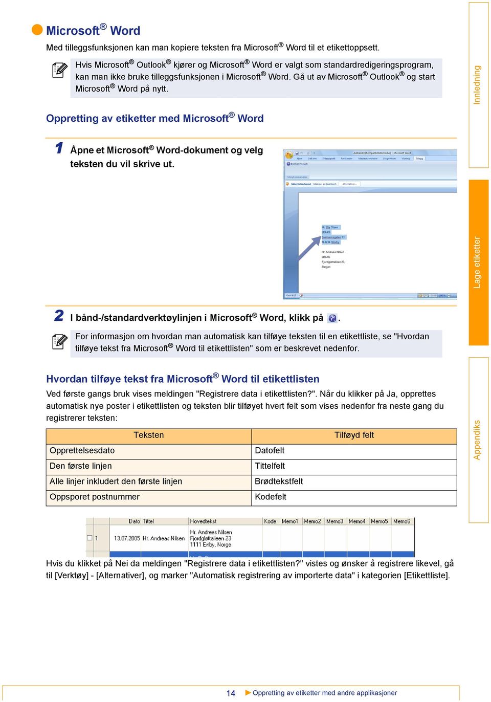 Gå ut av Microsoft Outlook og start Microsoft Word på nytt. Oppretting av etiketter med Microsoft Word 1 Åpne et Microsoft Word-dokument og velg teksten du vil skrive ut.