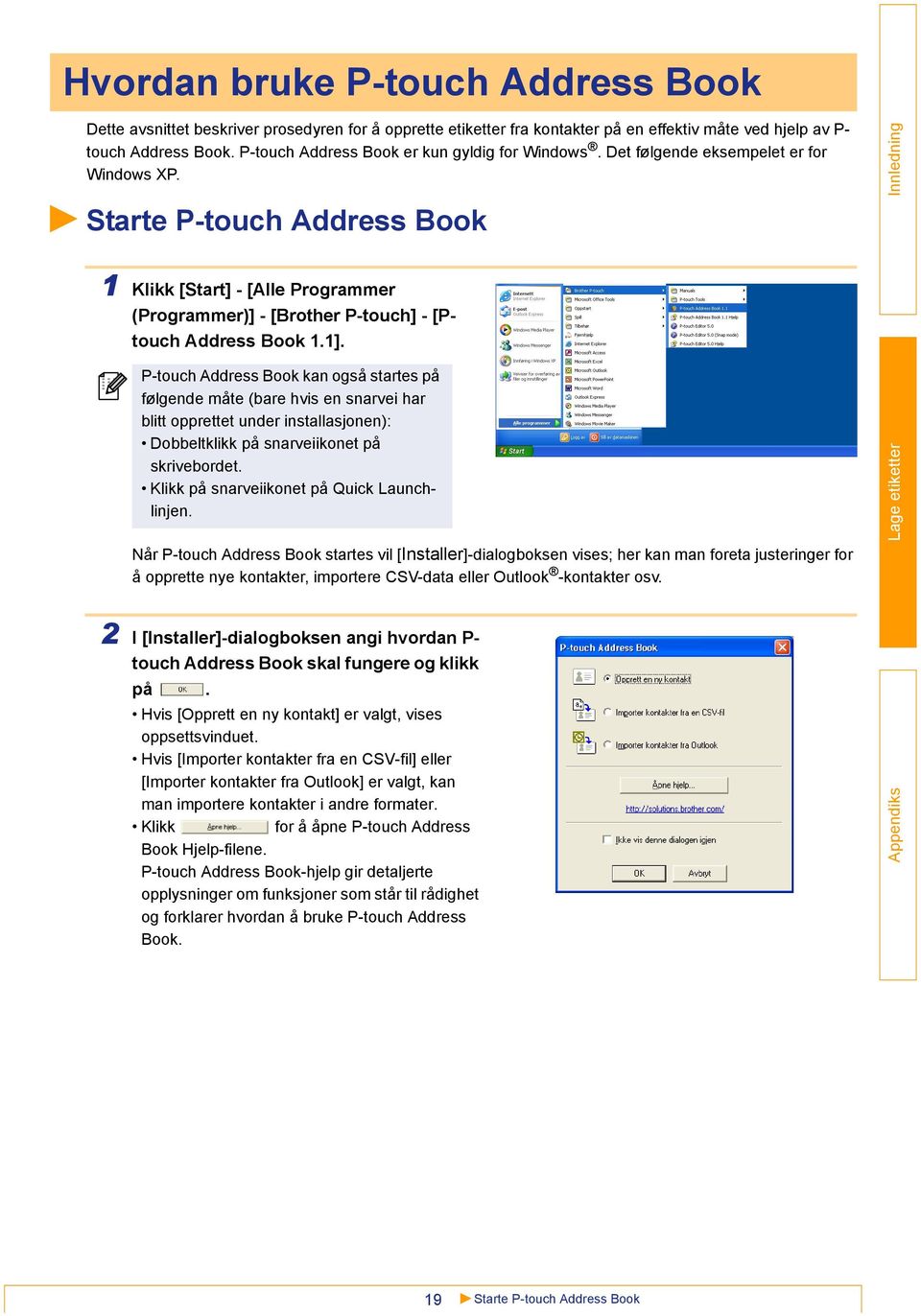 Starte P-touch Address Book 1 Klikk [Start] - [Alle Programmer (Programmer)] - [Brother P-touch] - [Ptouch Address Book 1.1].