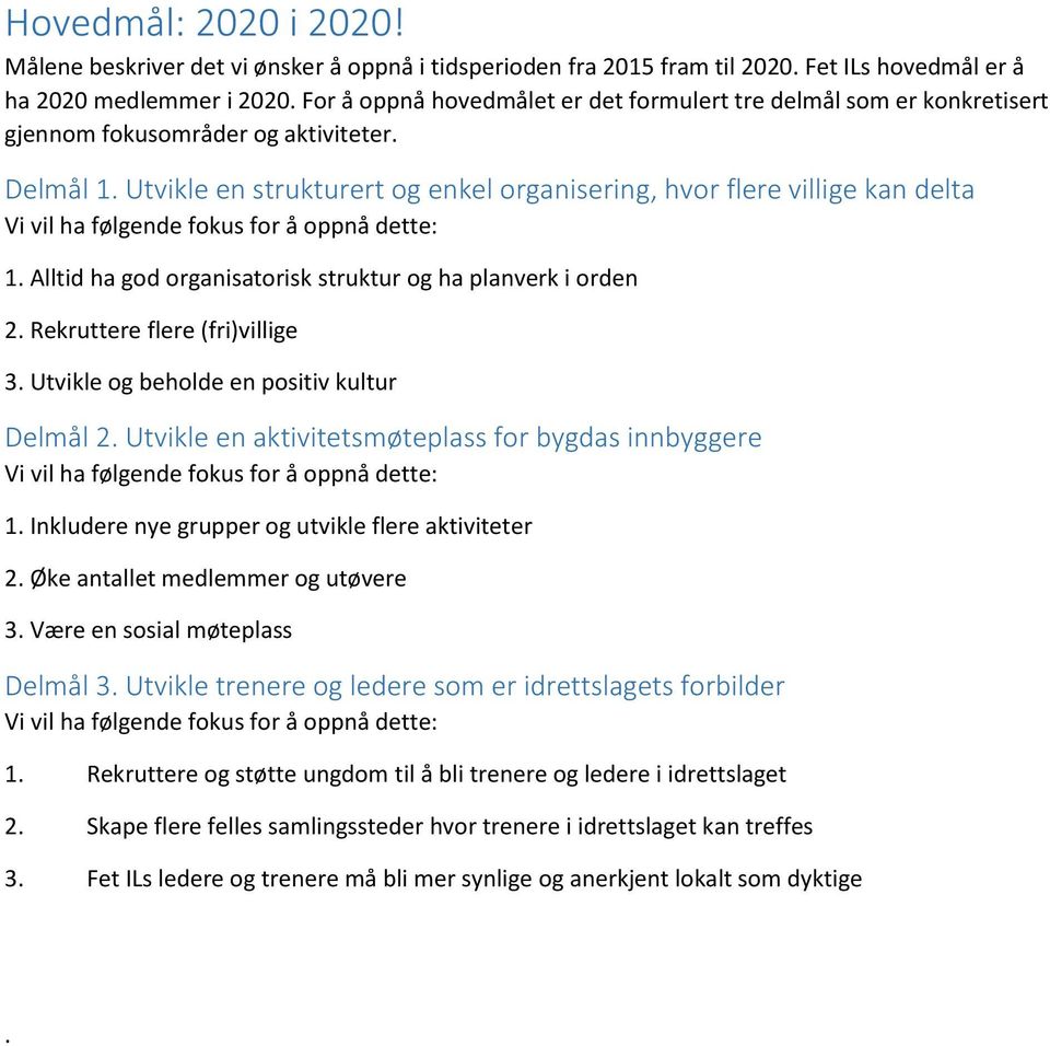 Utvikle en strukturert og enkel organisering, hvor flere villige kan delta Vi vil ha følgende fokus for å oppnå dette: 1. Alltid ha god organisatorisk struktur og ha planverk i orden 2.