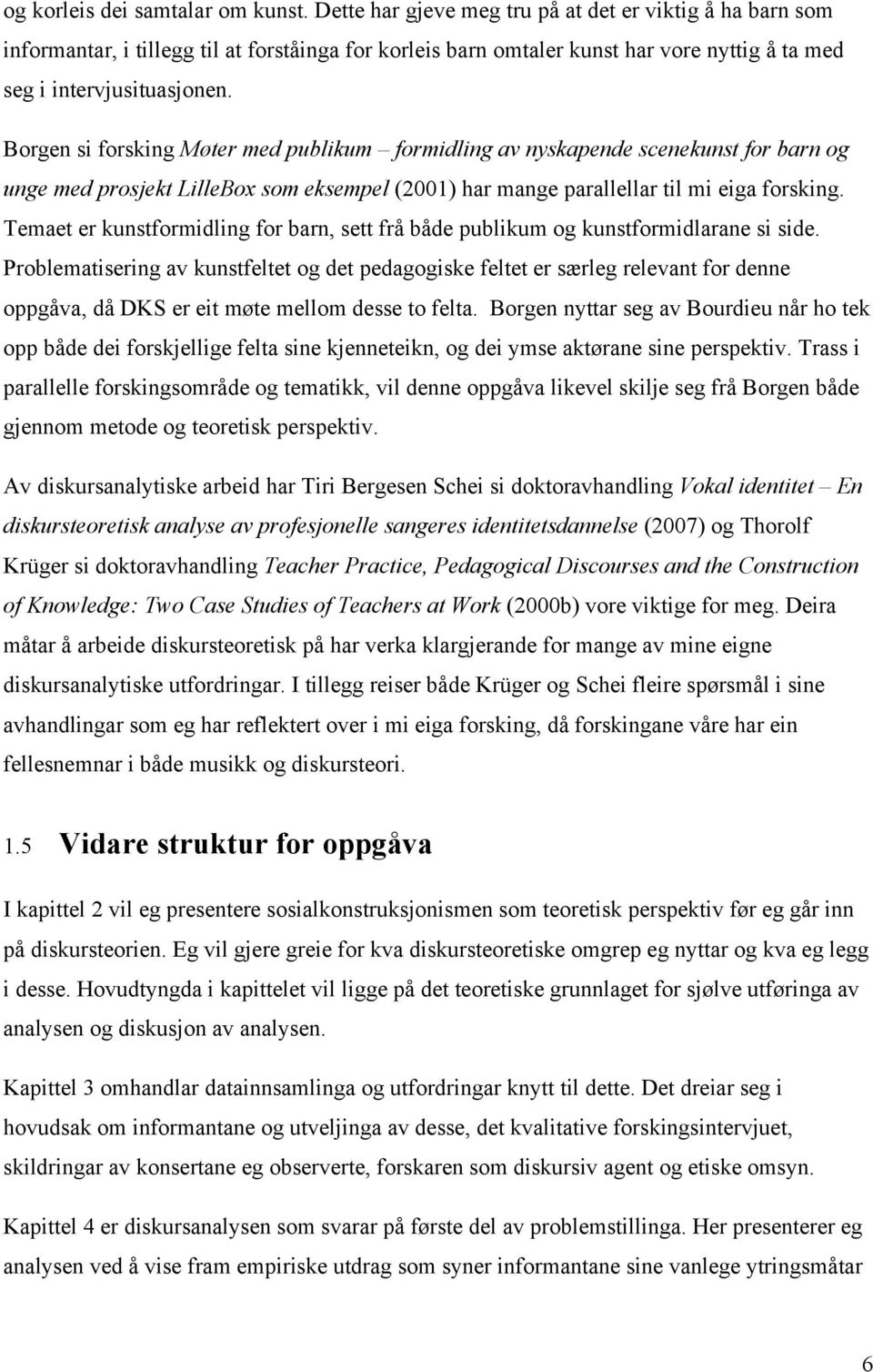 Borgen si forsking Møter med publikum formidling av nyskapende scenekunst for barn og unge med prosjekt LilleBox som eksempel (2001) har mange parallellar til mi eiga forsking.