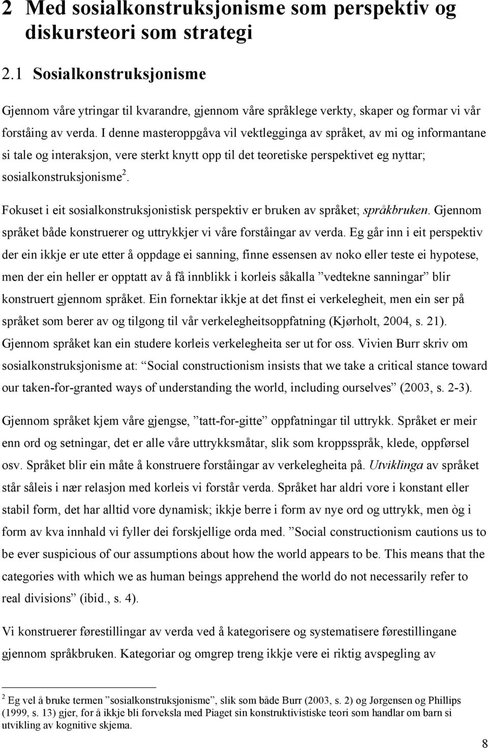 I denne masteroppgåva vil vektlegginga av språket, av mi og informantane si tale og interaksjon, vere sterkt knytt opp til det teoretiske perspektivet eg nyttar; sosialkonstruksjonisme 2.