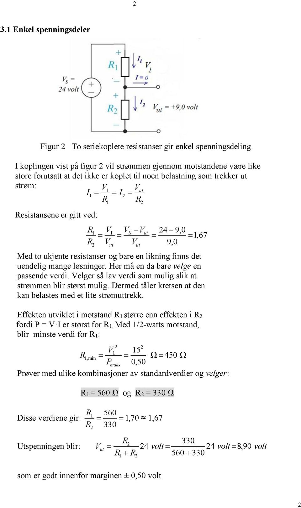 resistanser og bare en likning finns det uendelig mange løsninger. Her må en da bare velge en passende verdi. elger så lav verdi som mulig slik at strømmen blir størst mulig.
