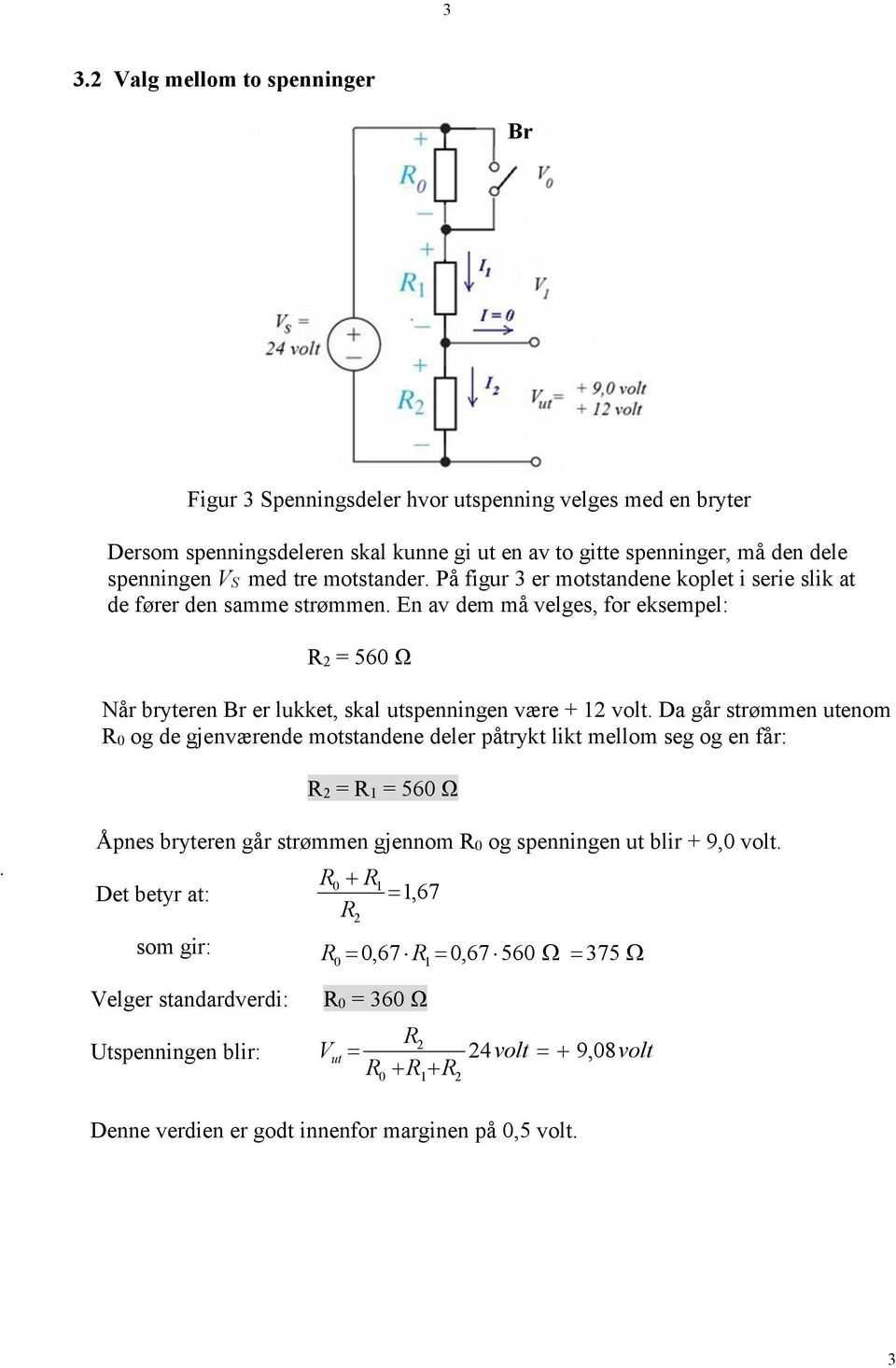 En av dem må velges, for eksempel: = 560 Ω Når bryteren Br er lukket, skal utspenningen være + volt.