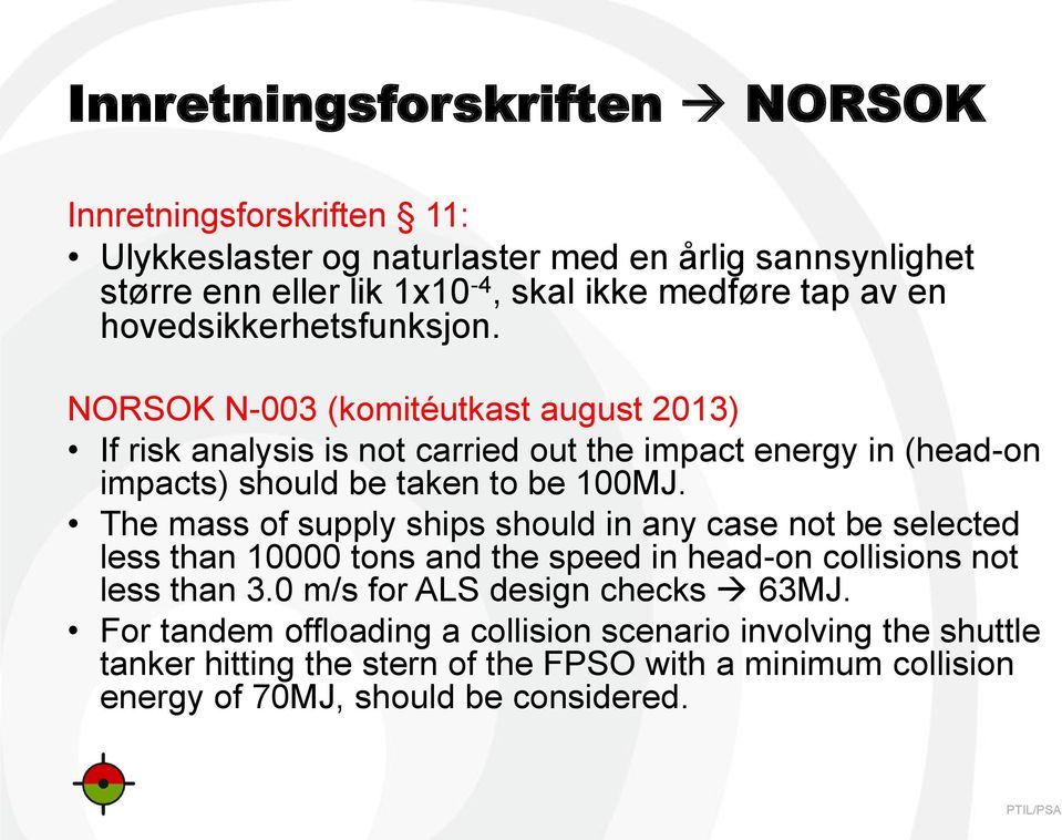 NORSOK N-003 (komitéutkast august 2013) If risk analysis is not carried out the impact energy in (head-on impacts) should be taken to be 100MJ.