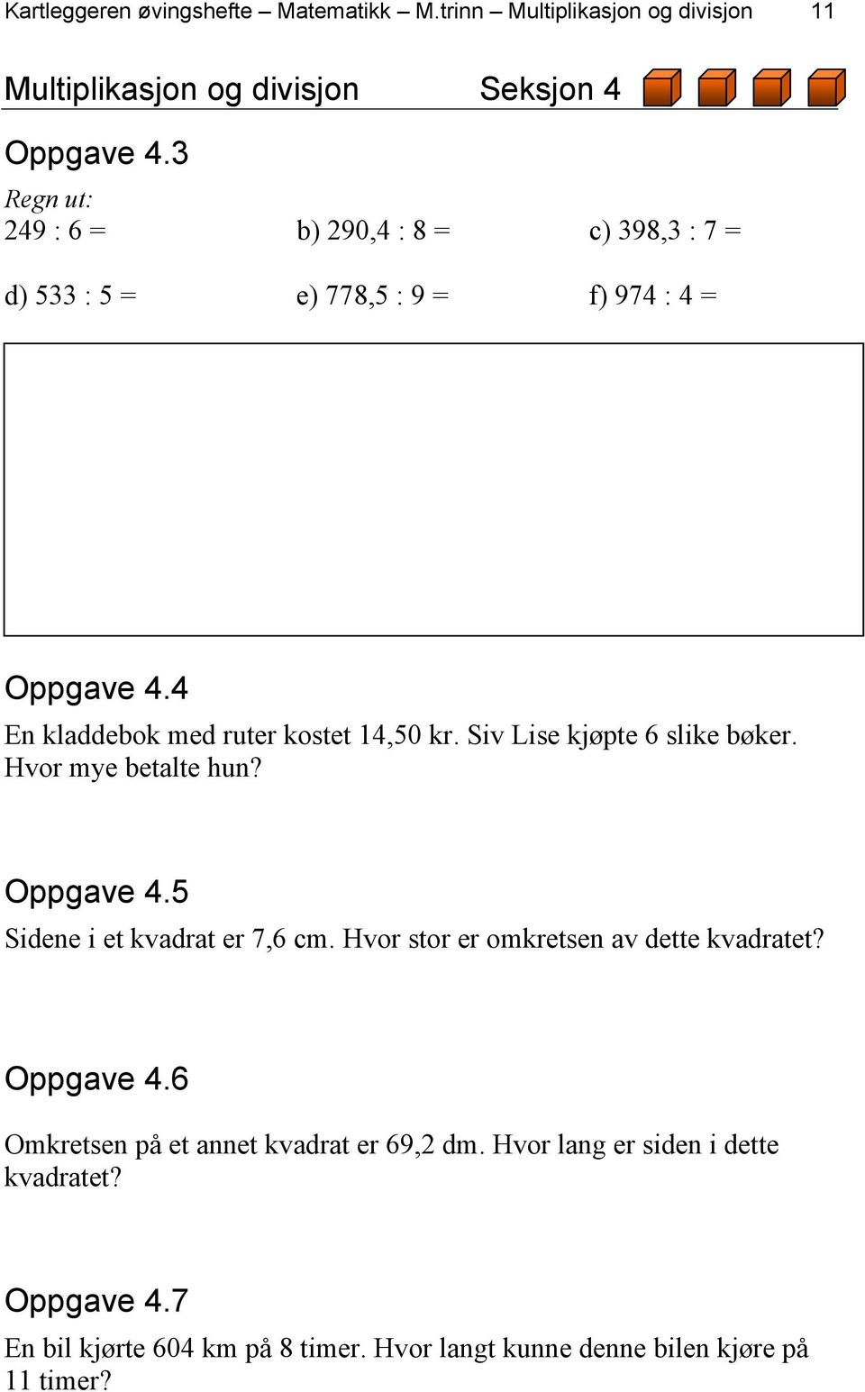 Siv Lise kjøpte 6 slike bøker. Hvor mye betalte hun? Oppgave 4.5 Sidene i et kvadrat er 7,6 cm. Hvor stor er omkretsen av dette kvadratet?