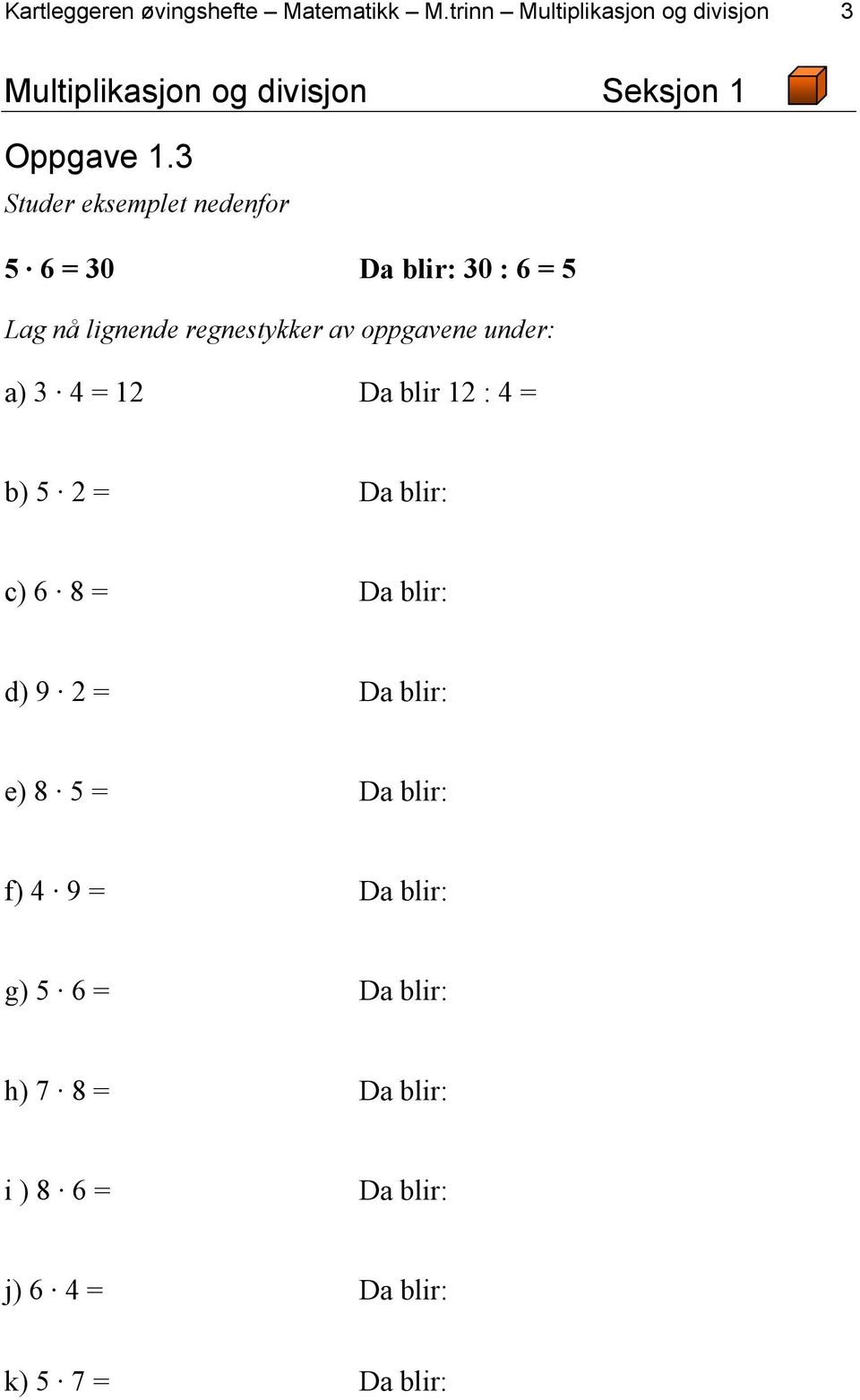 3 Studer eksemplet nedenfor 5 6 = 30 Da blir: 30 : 6 = 5 Lag nå lignende regnestykker av oppgavene under: a)