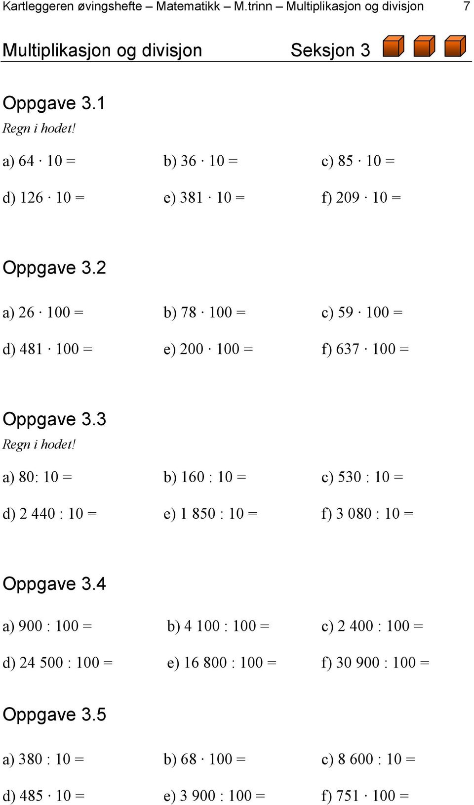 2 a) 26 100 = b) 78 100 = c) 59 100 = d) 481 100 = e) 200 100 = f) 637 100 = Oppgave 3.3 Regn i hodet!