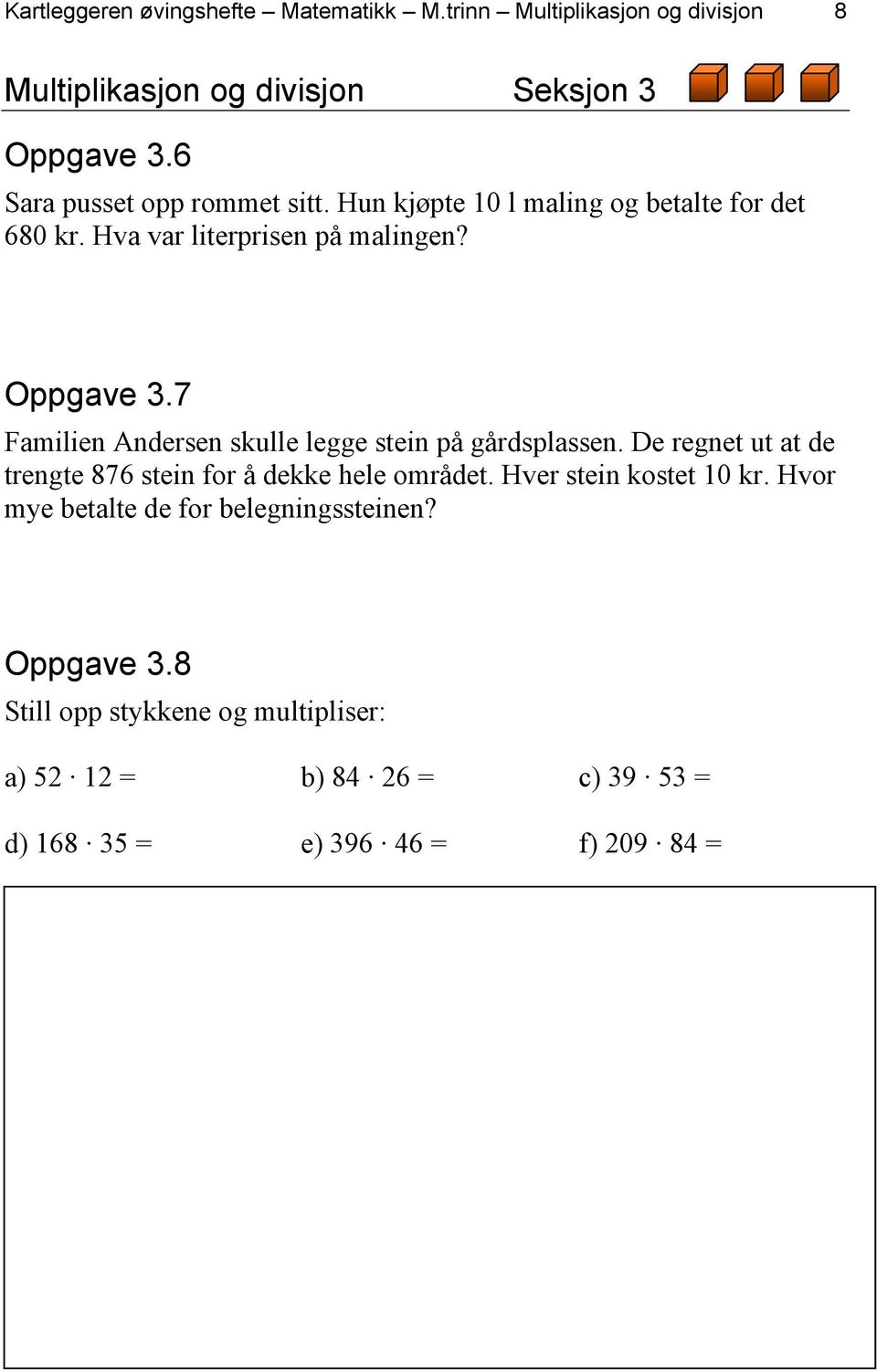 7 Familien Andersen skulle legge stein på gårdsplassen. De regnet ut at de trengte 876 stein for å dekke hele området.