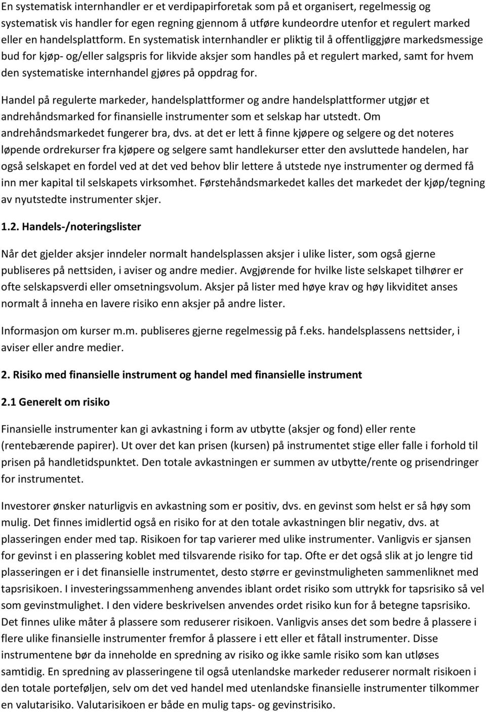 En systematisk internhandler er pliktig til å offentliggjøre markedsmessige bud for kjøp- og/eller salgspris for likvide aksjer som handles på et regulert marked, samt for hvem den systematiske