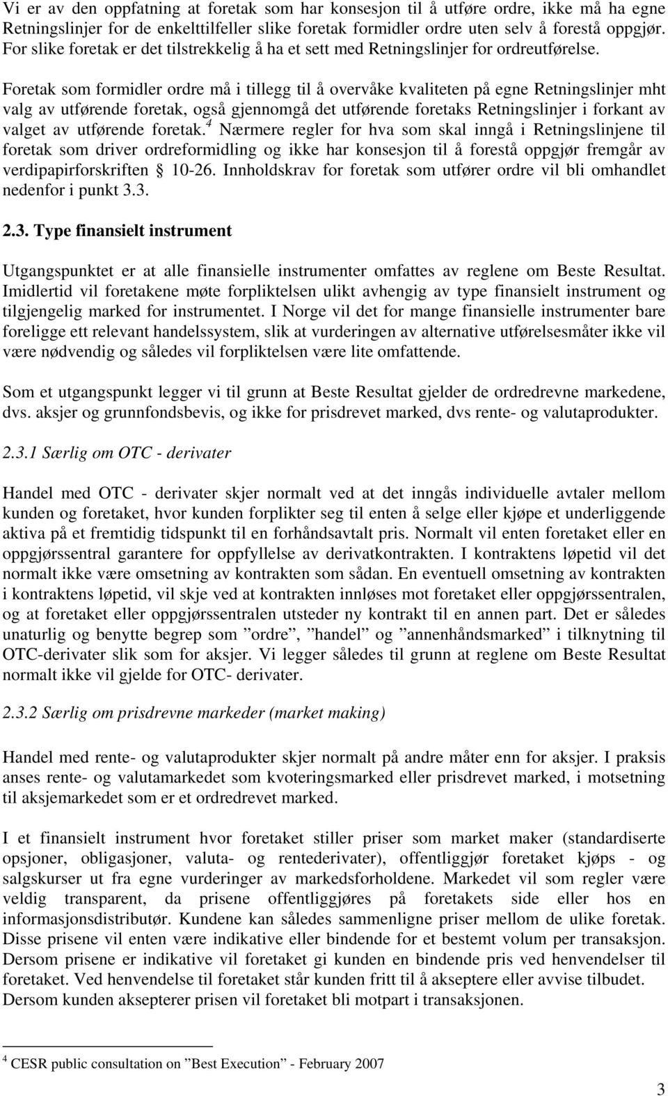 Foretak som formidler ordre må i tillegg til å overvåke kvaliteten på egne Retningslinjer mht valg av utførende foretak, også gjennomgå det utførende foretaks Retningslinjer i forkant av valget av