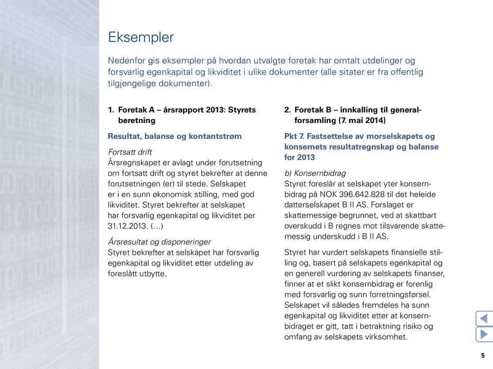 forutsetningen (er) til stede. Selskapet er i en sunn økonomisk stilling, med god likviditet. Styret bekrefter at selskapet har forsvarlig egenkapital og likviditet per 31.12.2013.