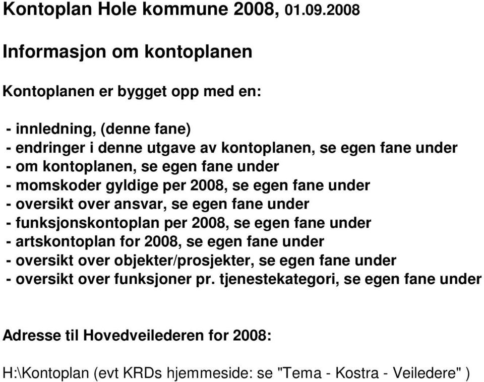 kontoplanen, se egen fane under - momskoder gyldige per 2008, se egen fane under - oversikt over ansvar, se egen fane under - funksjonskontoplan per 2008, se