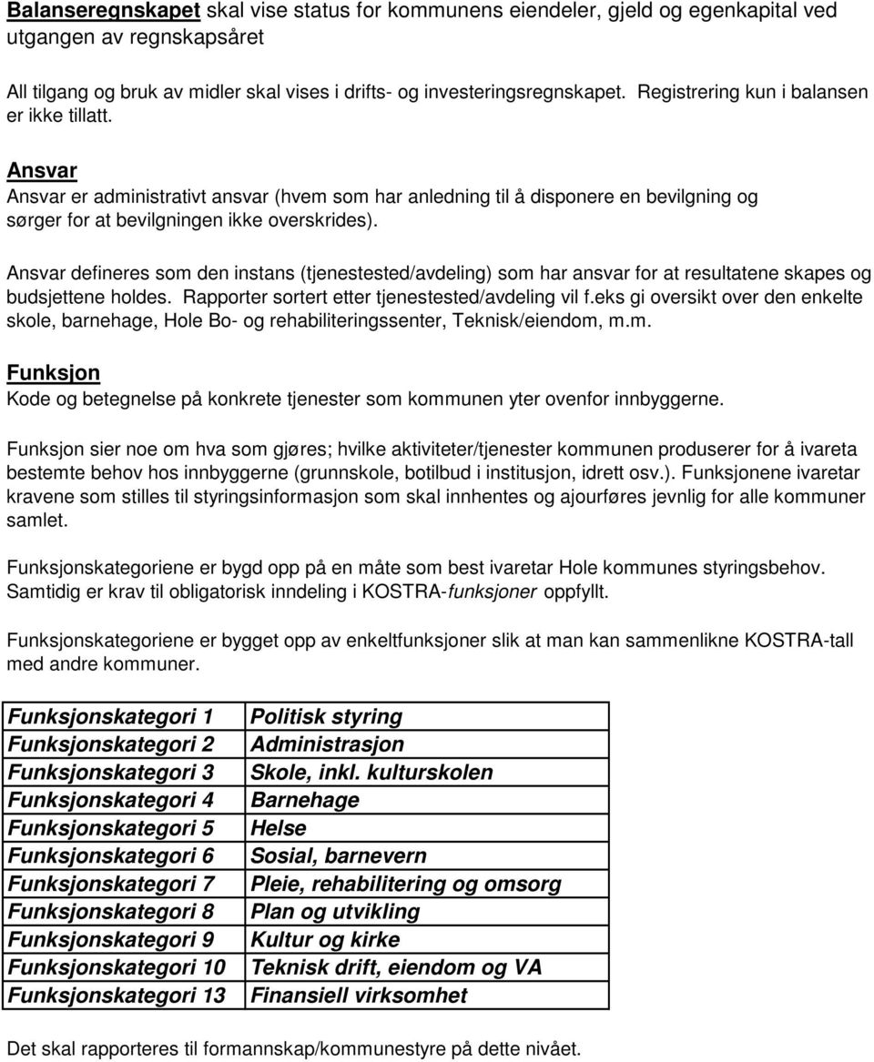 Ansvar defineres som den instans (tjenestested/avdeling) som har ansvar for at resultatene skapes og budsjettene holdes. Rapporter sortert etter tjenestested/avdeling vil f.