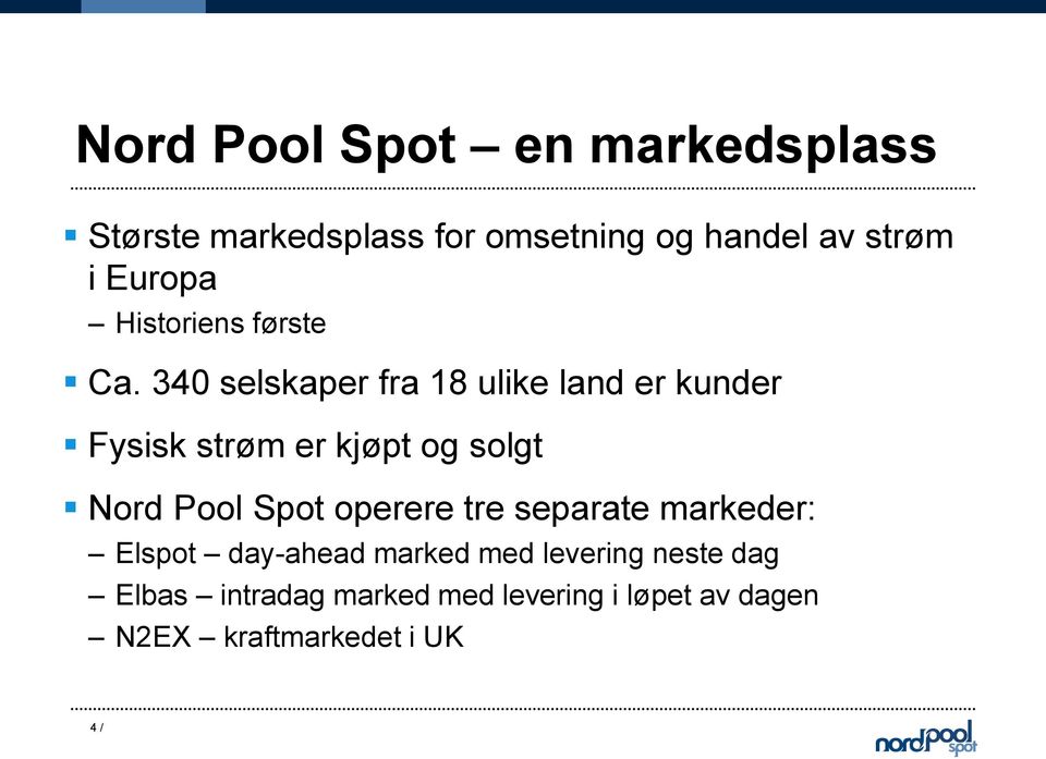 340 selskaper fra 18 ulike land er kunder Fysisk strøm er kjøpt og solgt Nord Pool Spot