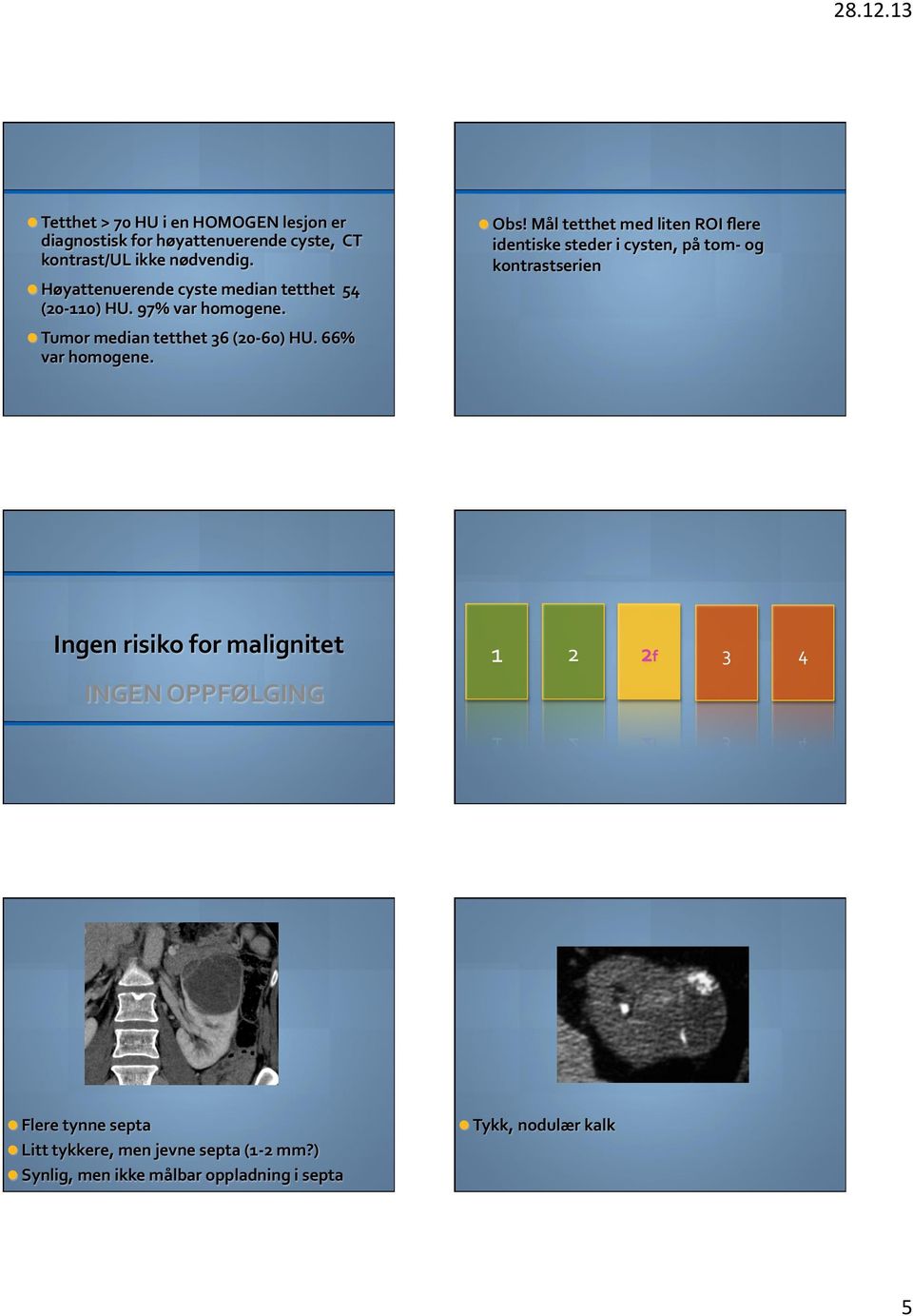 (20-110) HU. 97% var homogene. l Tumor median tetthet 36 (20-60) HU. 66% var homogene.