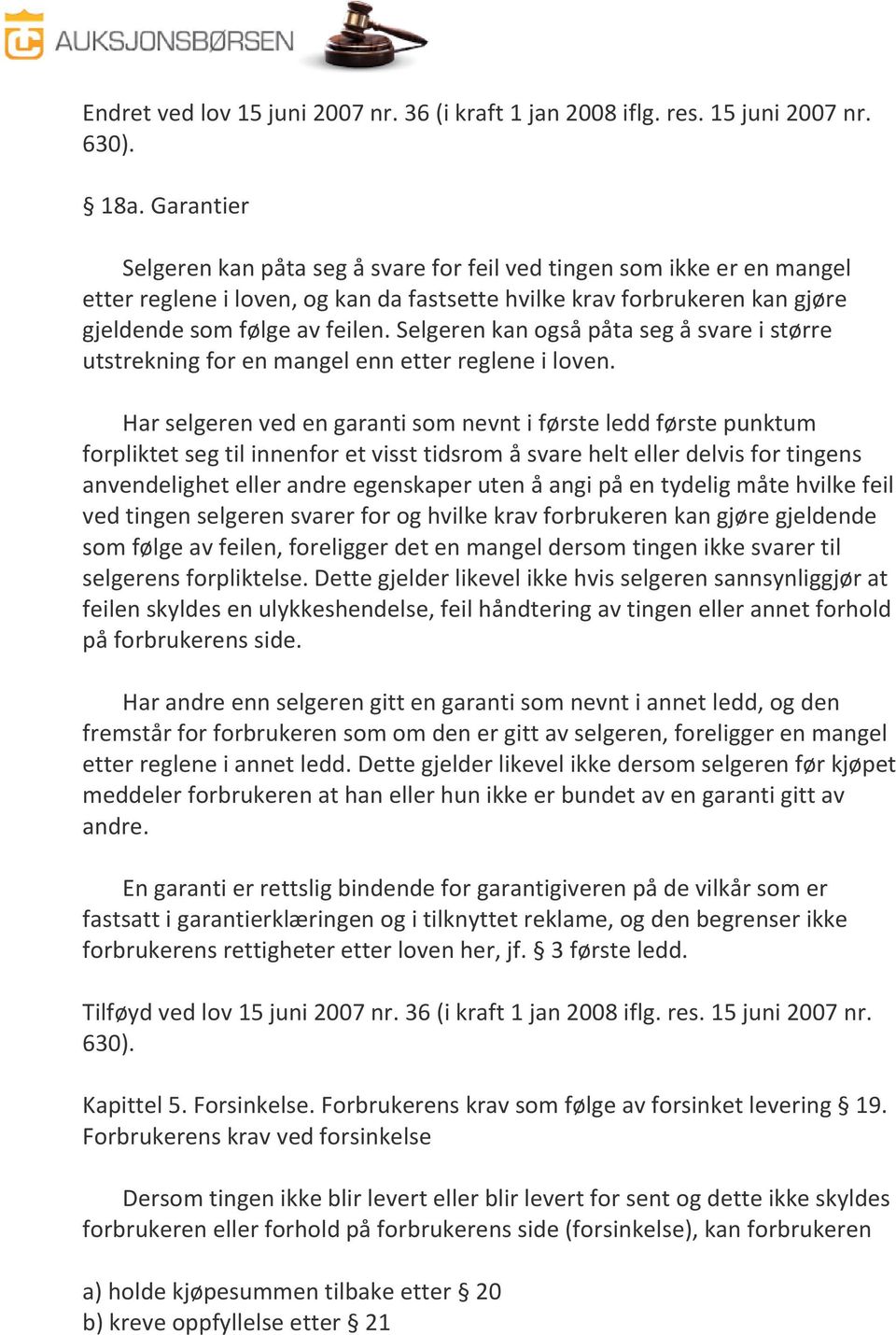 Selgeren kan også påta seg å svare i større utstrekning for en mangel enn etter reglene i loven.