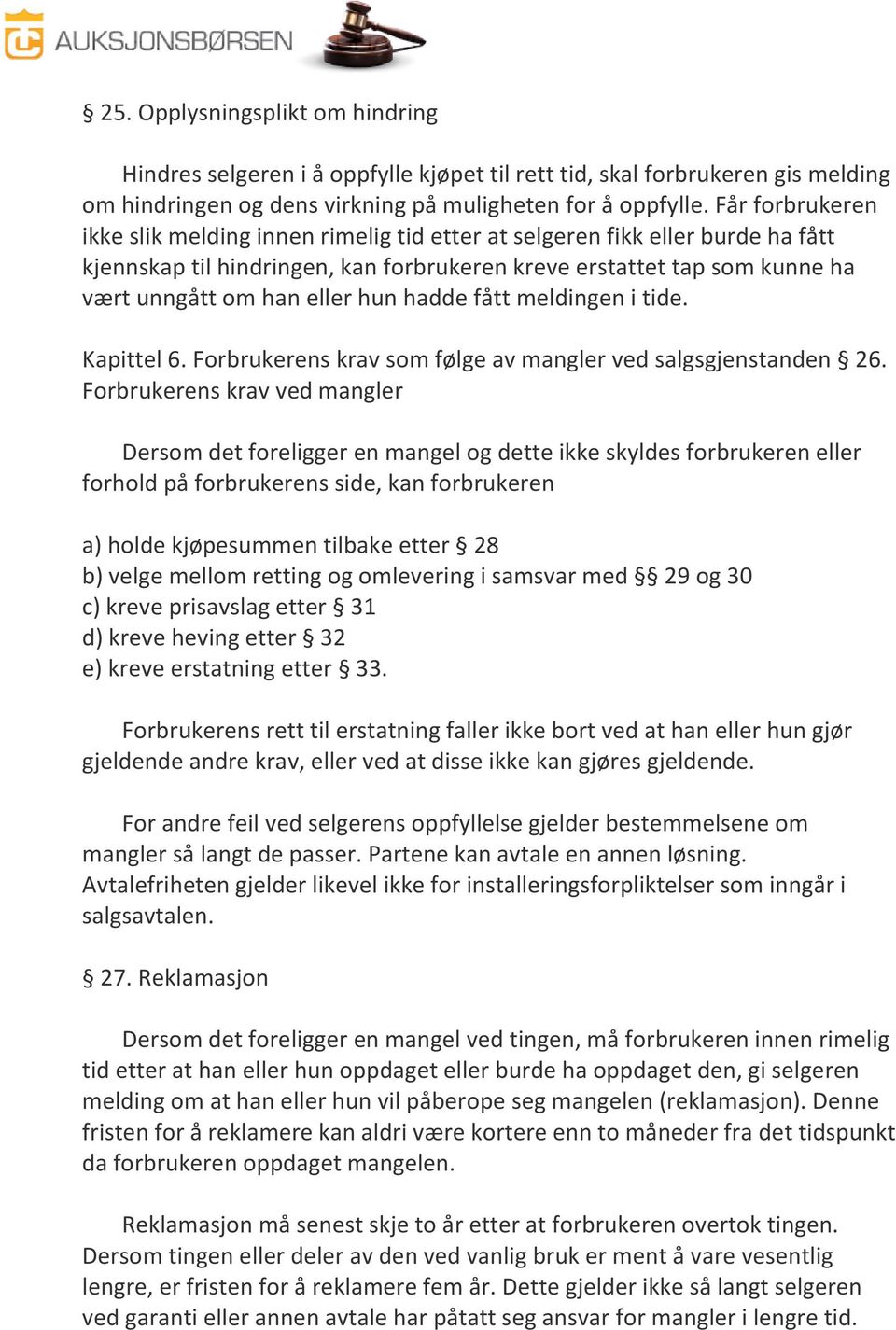 hadde fått meldingen i tide. Kapittel 6. Forbrukerens krav som følge av mangler ved salgsgjenstanden 26.