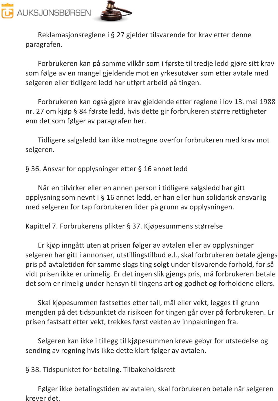 på tingen. Forbrukeren kan også gjøre krav gjeldende etter reglene i lov 13. mai 1988 nr. 27 om kjøp 84 første ledd, hvis dette gir forbrukeren større rettigheter enn det som følger av paragrafen her.