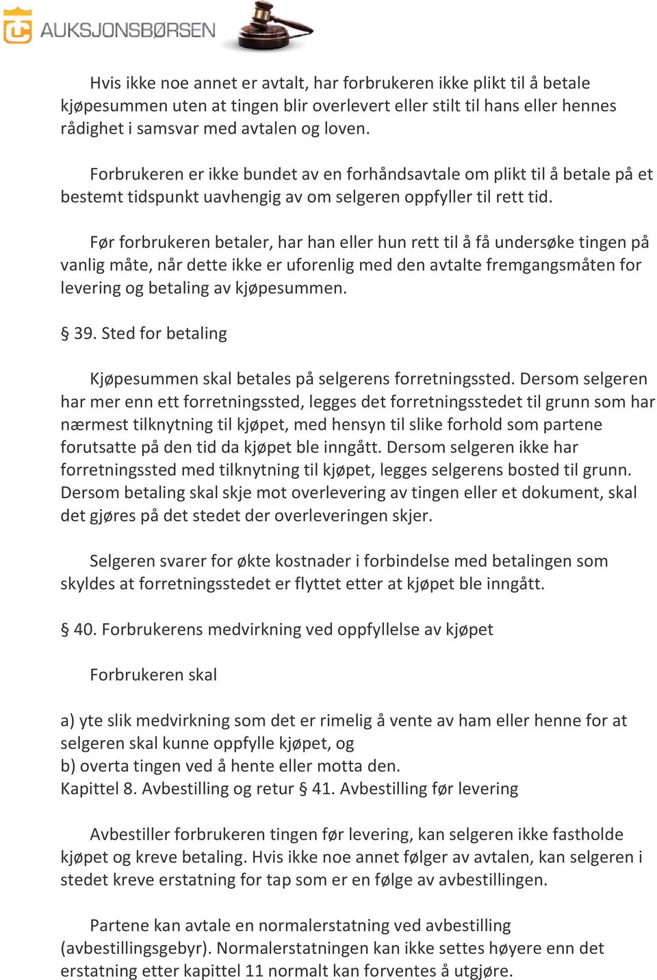 Før forbrukeren betaler, har han eller hun rett til å få undersøke tingen på vanlig måte, når dette ikke er uforenlig med den avtalte fremgangsmåten for levering og betaling av kjøpesummen. 39.