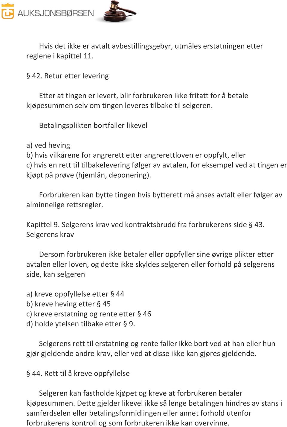 Betalingsplikten bortfaller likevel a) ved heving b) hvis vilkårene for angrerett etter angrerettloven er oppfylt, eller c) hvis en rett til tilbakelevering følger av avtalen, for eksempel ved at