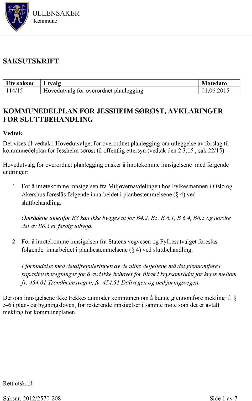 Jessheim sørøst til offentlig ettersyn (vedtak den 2.3.15, sak 22/15). Hovedutvalg for overordnet planlegging ønsker å imøtekomme innsigelsene med følgende endringer: 1.