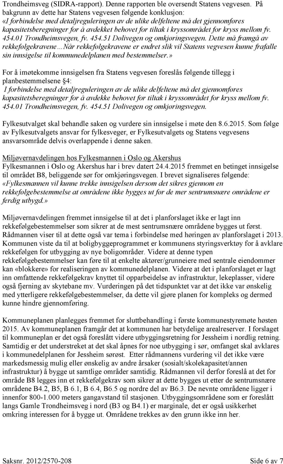 i kryssområdet for kryss mellom fv. 454.01 Trondheimsvegen, fv. 454.51 Dølivegen og omkjøringsvegen.