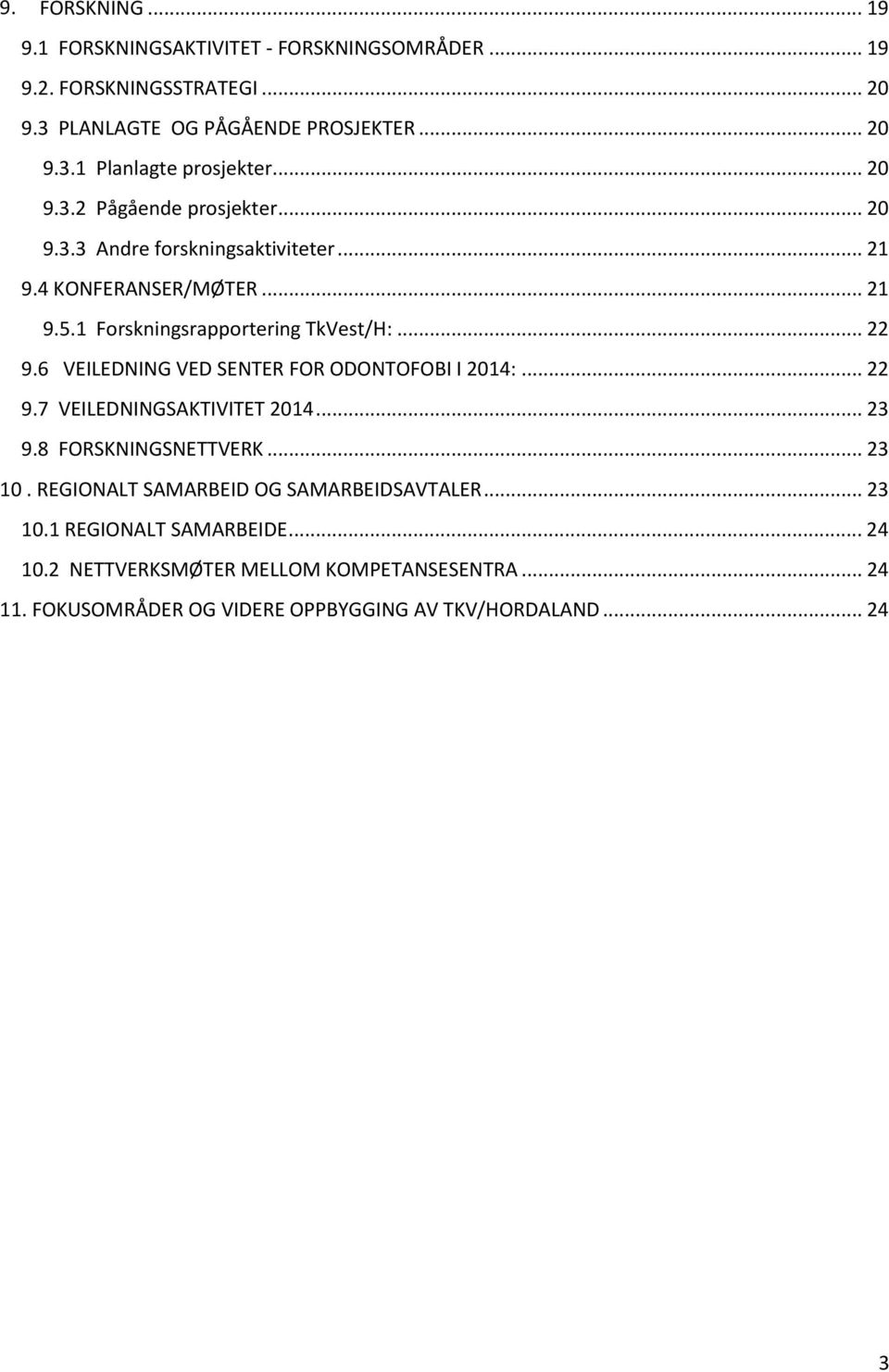 6 VEILEDNING VED SENTER FOR ODONTOFOBI I 2014:... 22 9.7 VEILEDNINGSAKTIVITET 2014... 23 9.8 FORSKNINGSNETTVERK... 23 10.