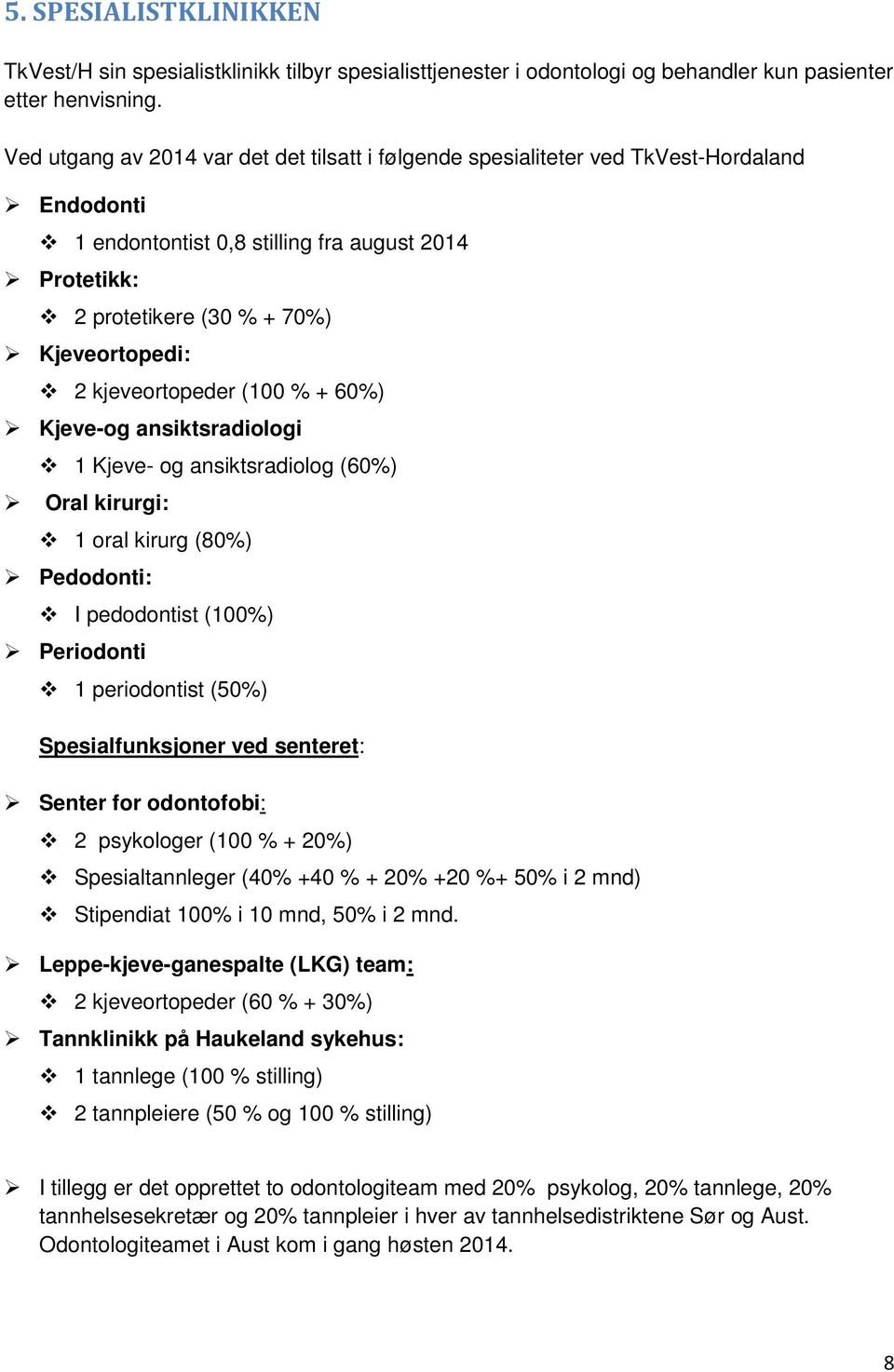 kjeveortopeder (100 % + 60%) Kjeve-og ansiktsradiologi 1 Kjeve- og ansiktsradiolog (60%) Oral kirurgi: 1 oral kirurg (80%) Pedodonti: I pedodontist (100%) Periodonti 1 periodontist (50%)