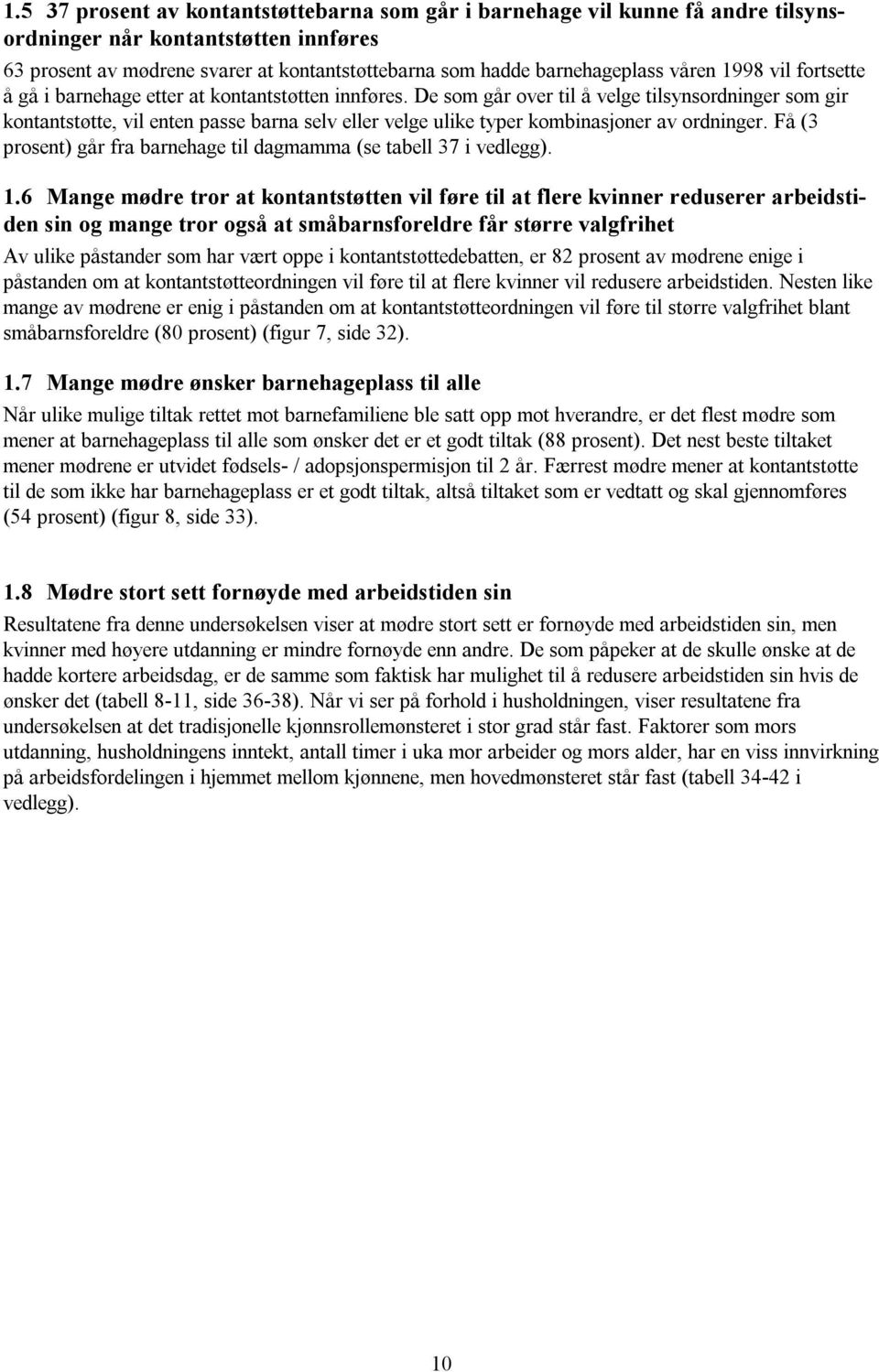 De som går over til å velge tilsynsordninger som gir kontantstøtte, vil enten passe barna selv eller velge ulike typer kombinasjoner av ordninger.