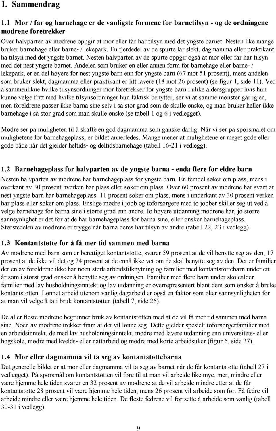 Nesten like mange bruker barnehage eller barne- / lekepark. En fjerdedel av de spurte lar slekt, dagmamma eller praktikant ha tilsyn med det yngste barnet.