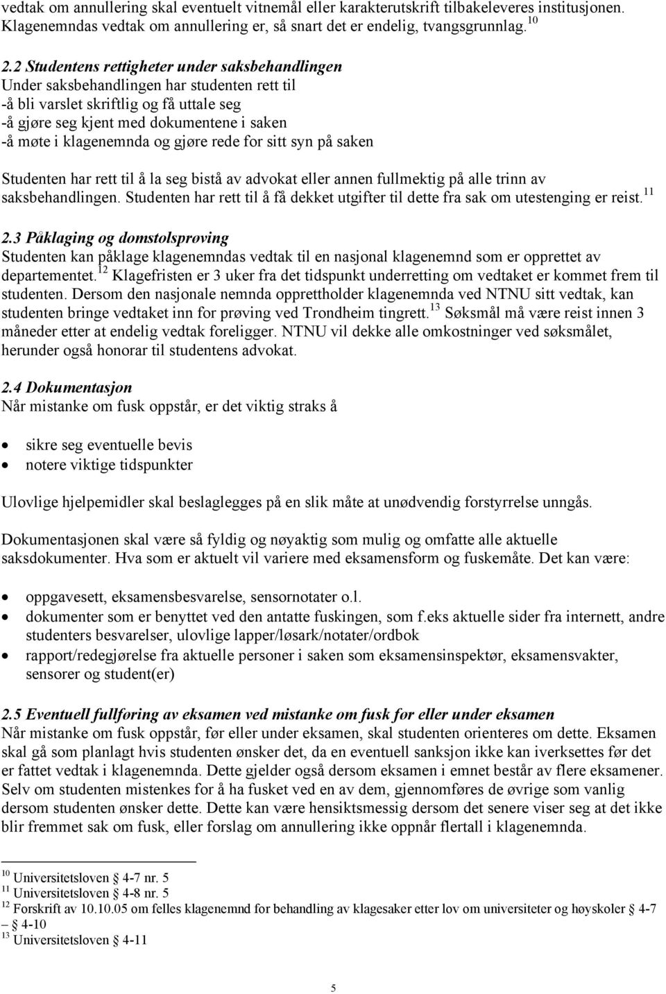 klagenemnda og gjøre rede for sitt syn på saken Studenten har rett til å la seg bistå av advokat eller annen fullmektig på alle trinn av saksbehandlingen.