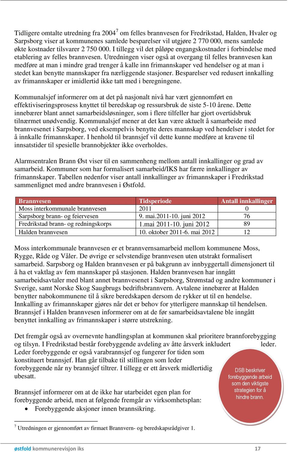 Utredningen viser også at overgang til felles brannvesen kan medføre at man i mindre grad trenger å kalle inn frimannskaper ved hendelser og at man i stedet kan benytte mannskaper fra nærliggende