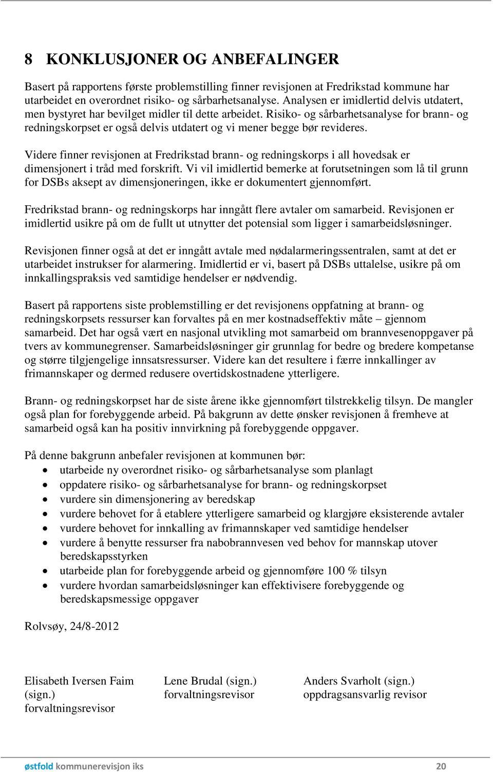 Risiko- og sårbarhetsanalyse for brann- og redningskorpset er også delvis utdatert og vi mener begge bør revideres.