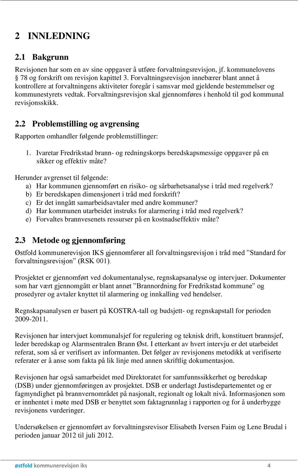 Forvaltningsrevisjon skal gjennomføres i henhold til god kommunal revisjonsskikk. 2.2 Problemstilling og avgrensing Rapporten omhandler følgende problemstillinger: 1.