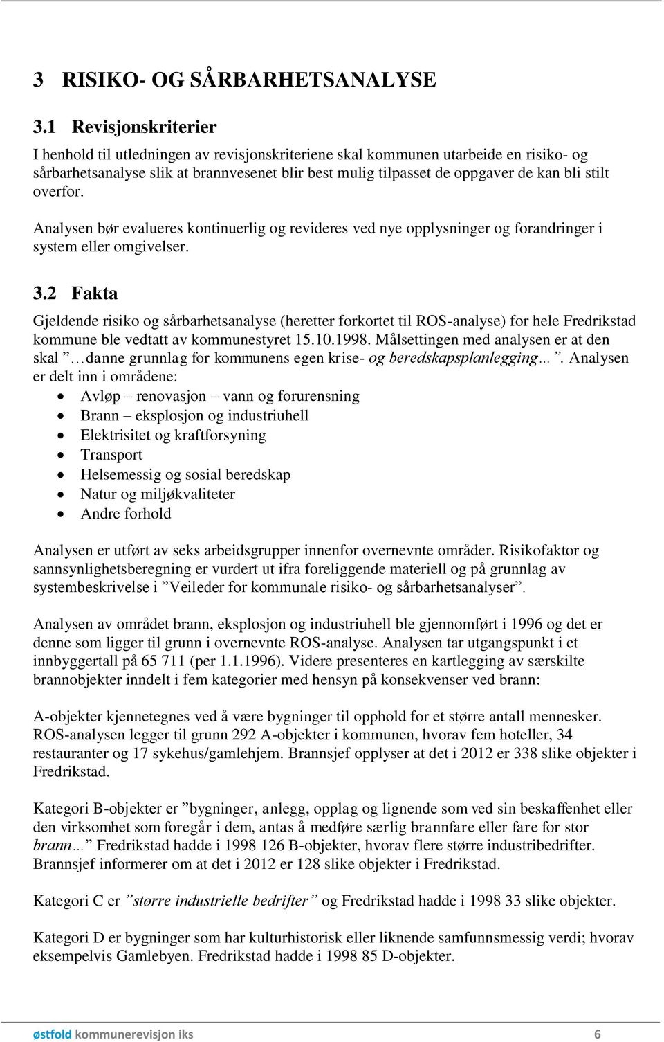 stilt overfor. Analysen bør evalueres kontinuerlig og revideres ved nye opplysninger og forandringer i system eller omgivelser. 3.