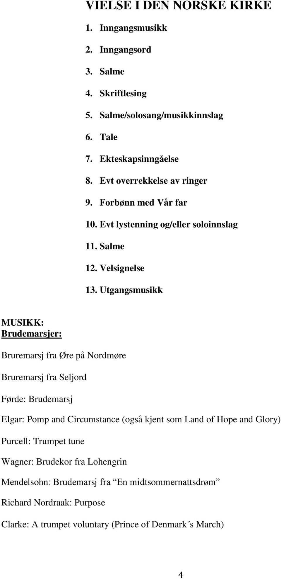 Utgangsmusikk MUSIKK: Brudemarsjer: Bruremarsj fra Øre på Nordmøre Bruremarsj fra Seljord Førde: Brudemarsj Elgar: Pomp and Circumstance (også kjent som Land