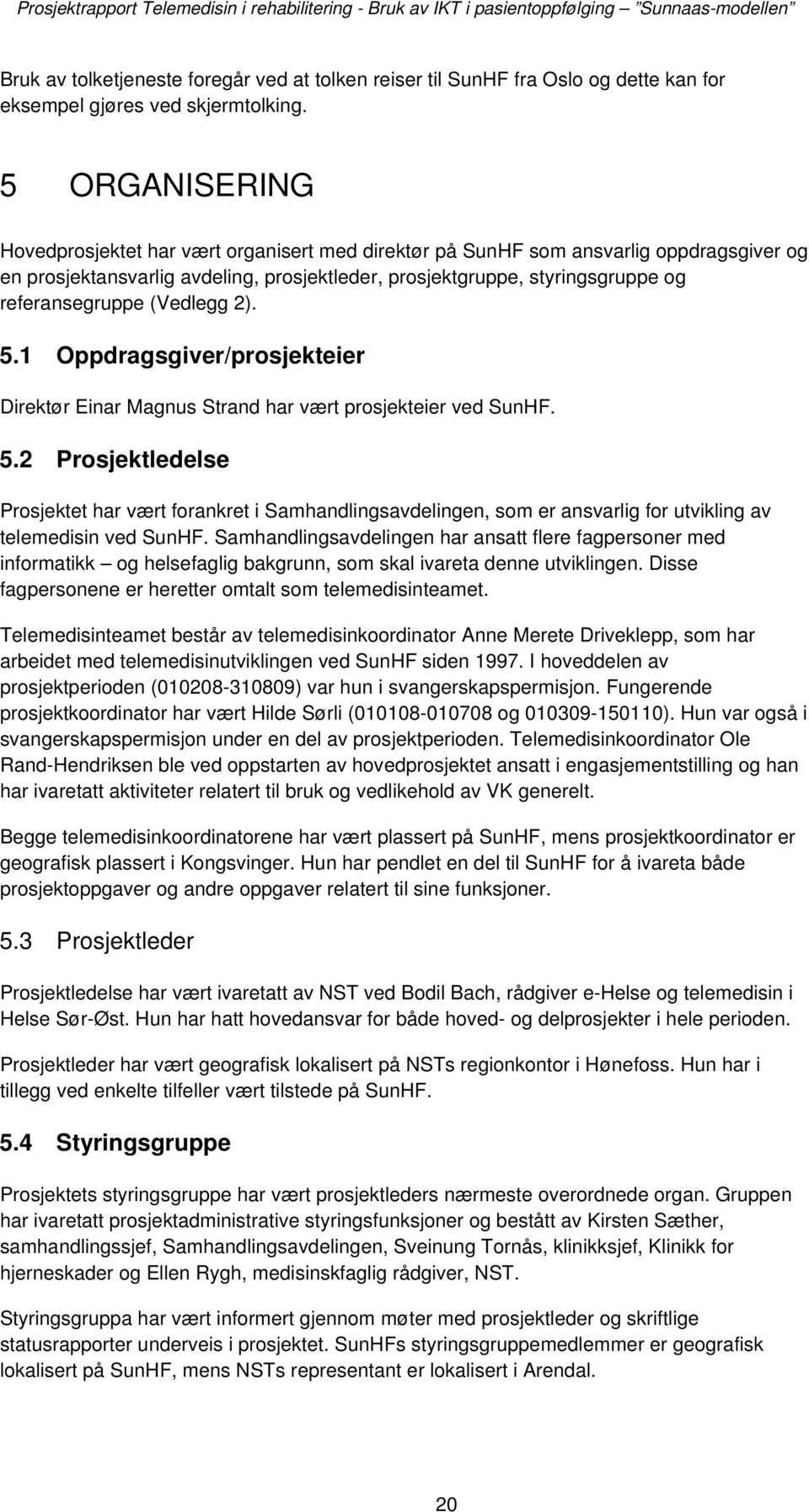 (Vedlegg 2). 5.1 Oppdragsgiver/prosjekteier Direktør Einar Magnus Strand har vært prosjekteier ved SunHF. 5.2 Prosjektledelse Prosjektet har vært forankret i Samhandlingsavdelingen, som er ansvarlig for utvikling av telemedisin ved SunHF.