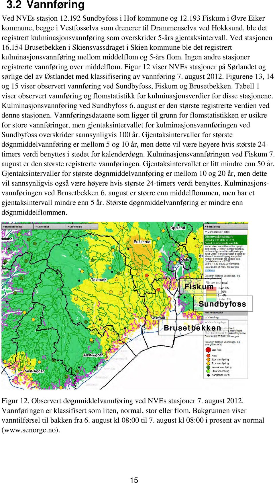 154 Brusetbekken i Skiensvassdraget i Skien kommune ble det registrert kulminasjonsvannføring mellom middelflom og 5-års flom. Ingen andre stasjoner registrerte vannføring over middelflom.