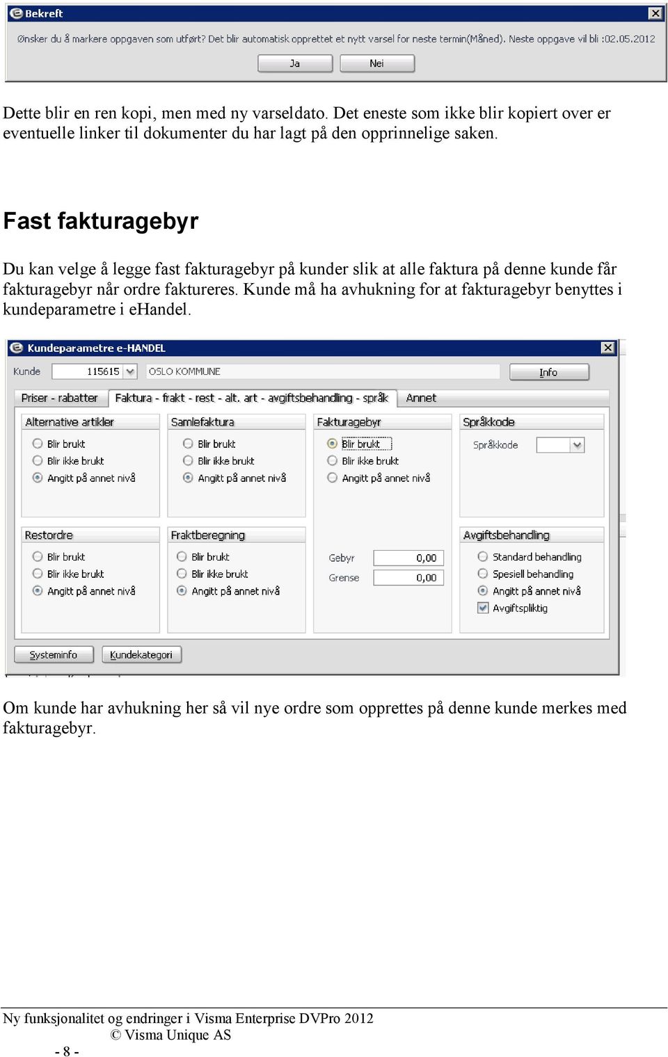 Fast fakturagebyr Du kan velge å legge fast fakturagebyr på kunder slik at alle faktura på denne kunde får fakturagebyr