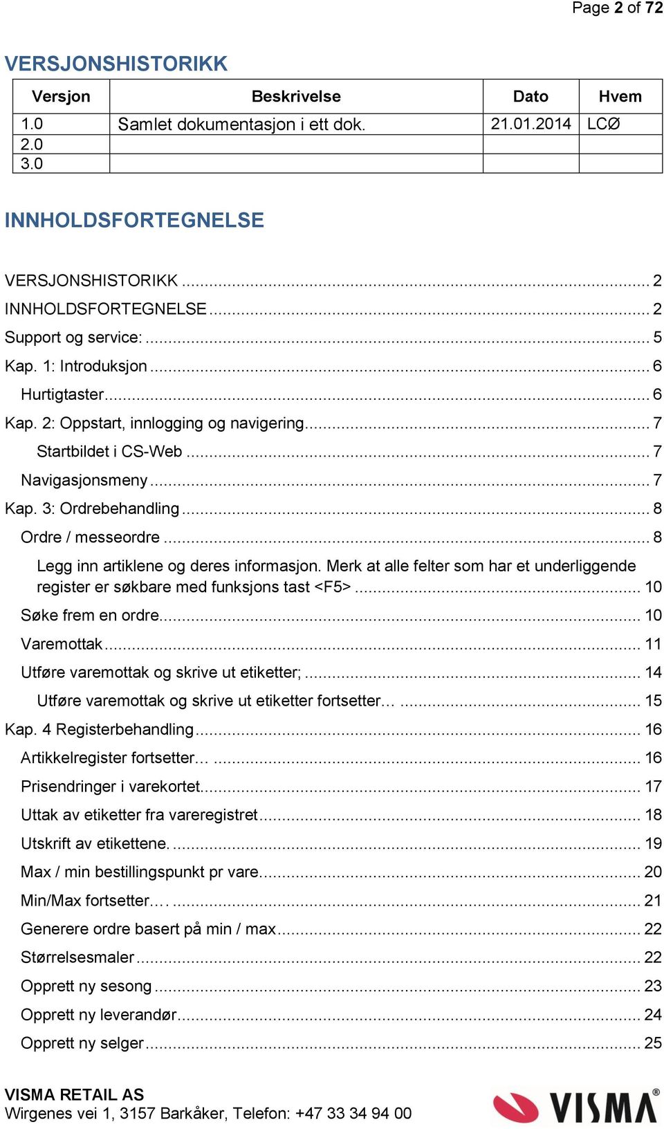 .. 8 Ordre / messeordre... 8 Legg inn artiklene og deres informasjon. Merk at alle felter som har et underliggende register er søkbare med funksjons tast <F5>... 10 Søke frem en ordre.... 10 Varemottak.